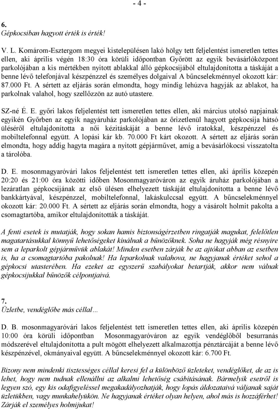 mértékben nyitott ablakkal álló gépkocsijából eltulajdonította a táskáját a benne lévı telefonjával készpénzzel és személyes dolgaival A bőncselekménnyel okozott kár: 87.000 Ft.