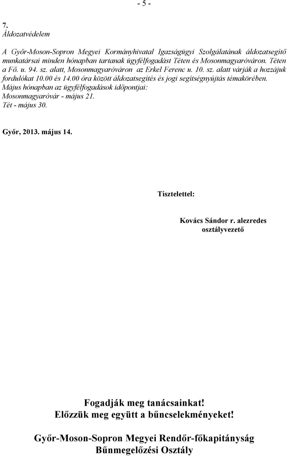 Mosonmagyaróváron. Téten a Fı. u. 94. sz. alatt, Mosonmagyaróváron az Erkel Ferenc u. 10. sz. alatt várják a hozzájuk fordulókat 10.00 és 14.