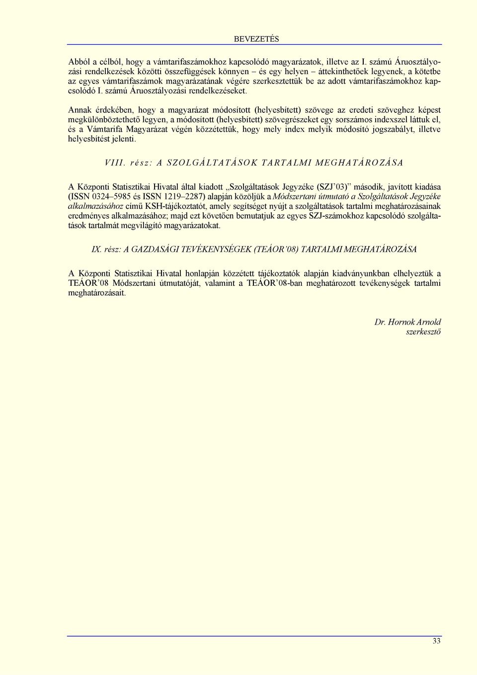 vámtarifaszámokhoz kapcsolódó I. számú Áruosztályozási rendelkezéseket.