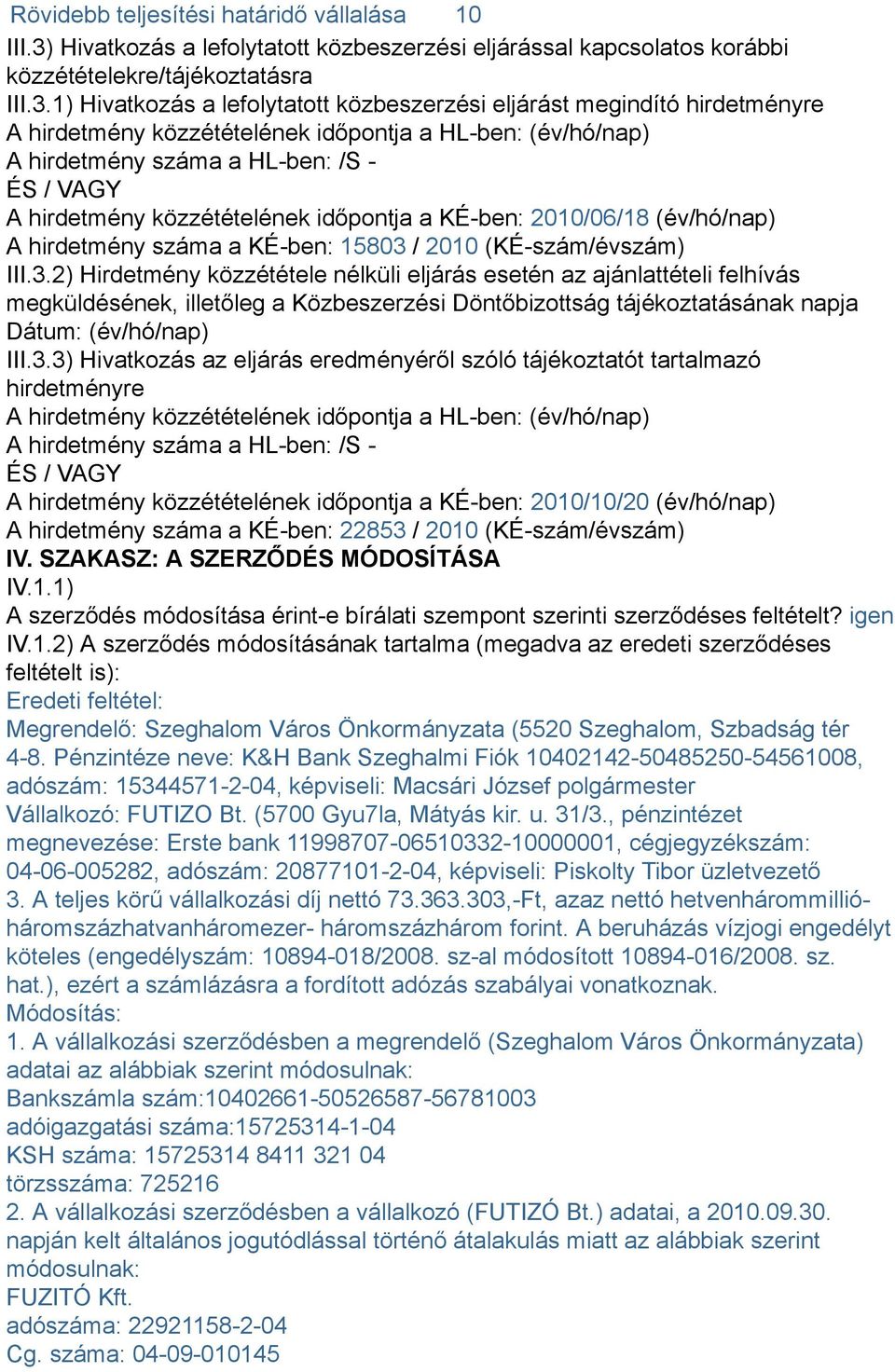 1) Hivatkozás a lefolytatott közbeszerzési eljárást megindító hirdetményre A hirdetmény közzétételének időpontja a HL-ben: (év/hó/nap) A hirdetmény száma a HL-ben: /S - ÉS / VAGY A hirdetmény