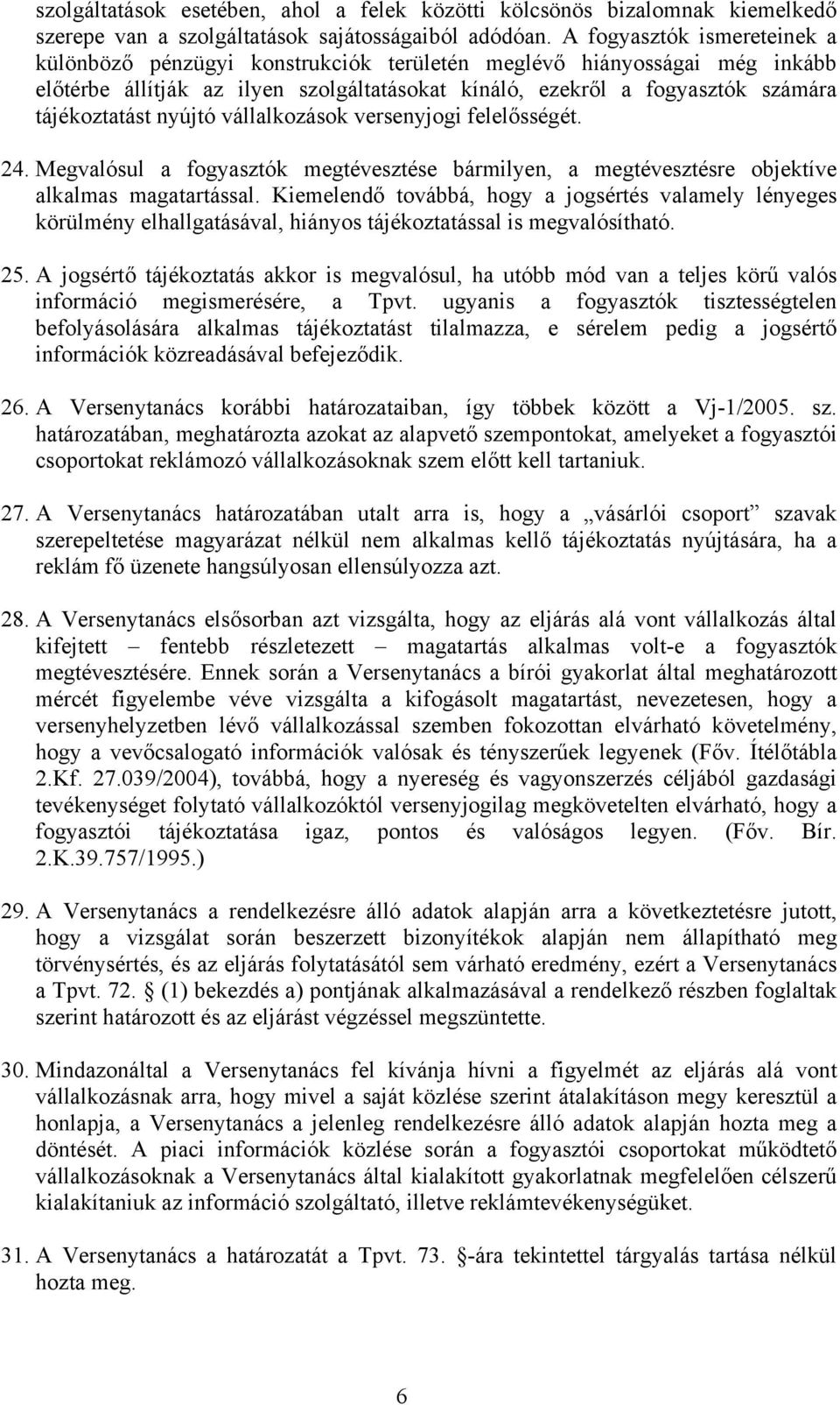 nyújtó vállalkozások versenyjogi felelősségét. 24. Megvalósul a fogyasztók megtévesztése bármilyen, a megtévesztésre objektíve alkalmas magatartással.