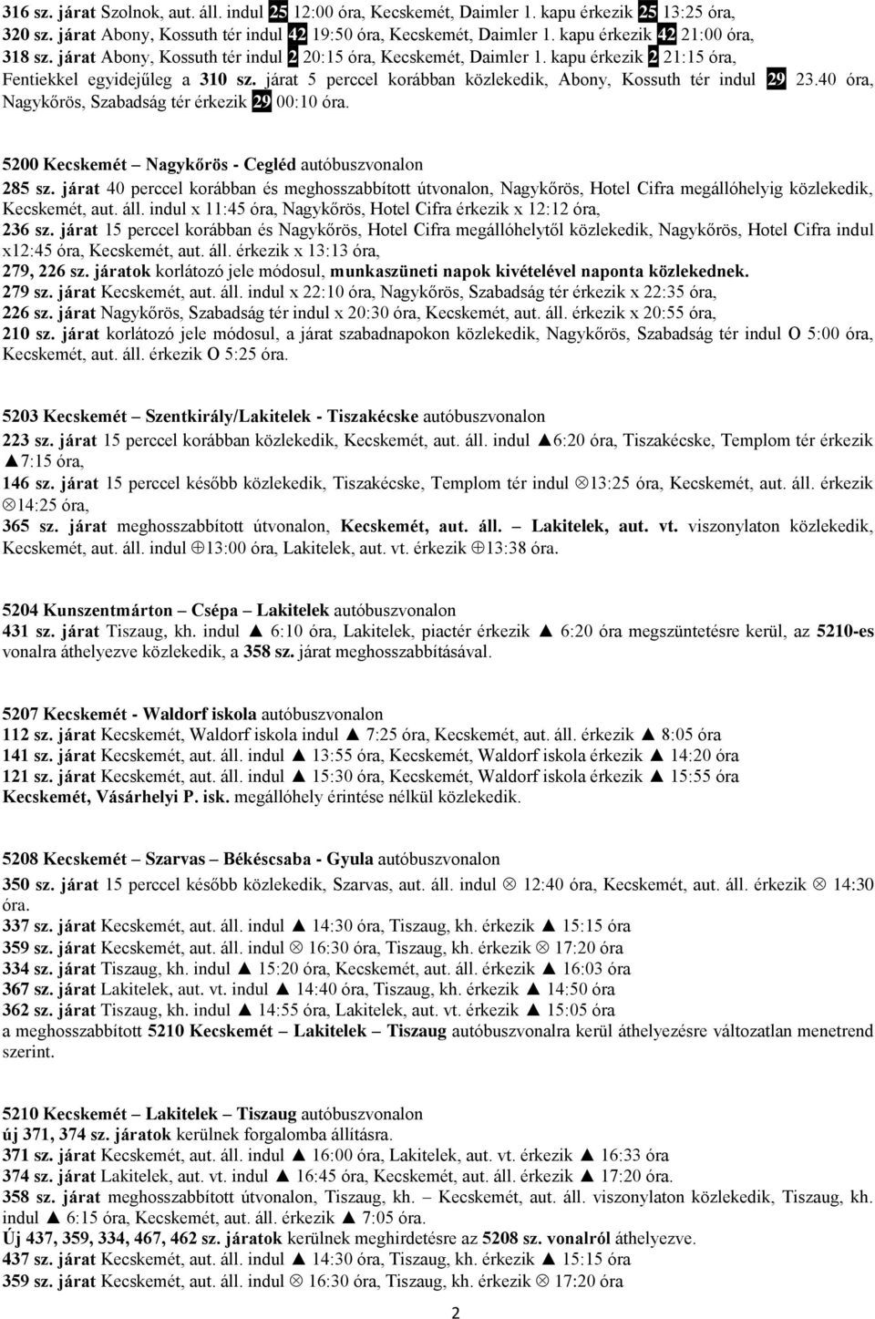 járat 5 perccel korábban közlekedik, Abony, Kossuth tér indul 29 23.40 óra, Nagykőrös, Szabadság tér érkezik 29 00:10 óra. 5200 Kecskemét Nagykőrös - Cegléd autóbuszvonalon 285 sz.