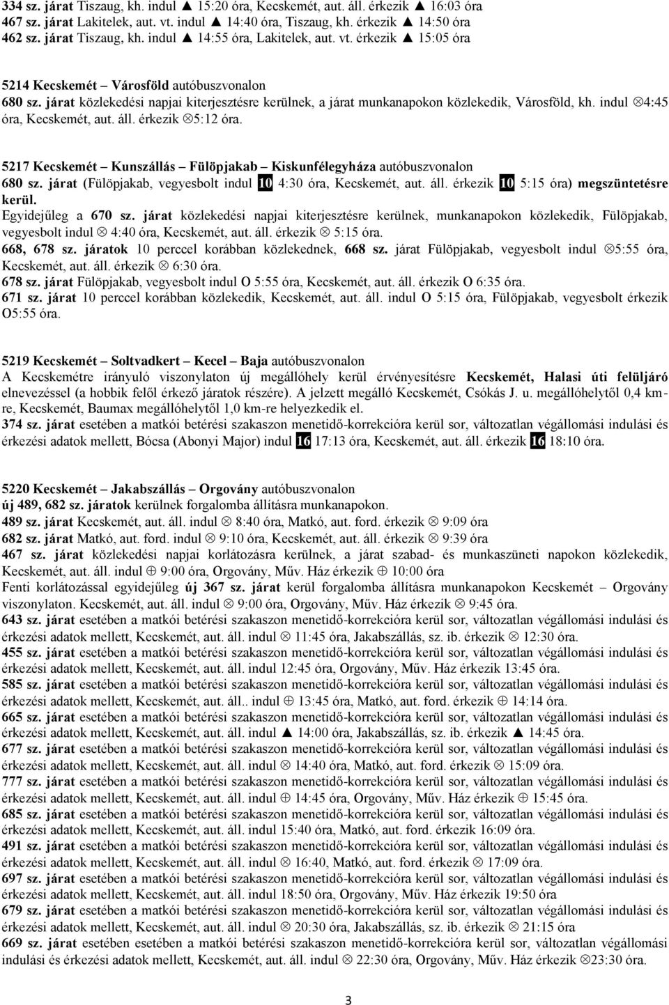 áll. érkezik 5:12 óra. 5217 Kecskemét Kunszállás Fülöpjakab Kiskunfélegyháza autóbuszvonalon 680 sz. járat (Fülöpjakab, vegyesbolt indul 10 4:30 óra, Kecskemét, aut. áll.