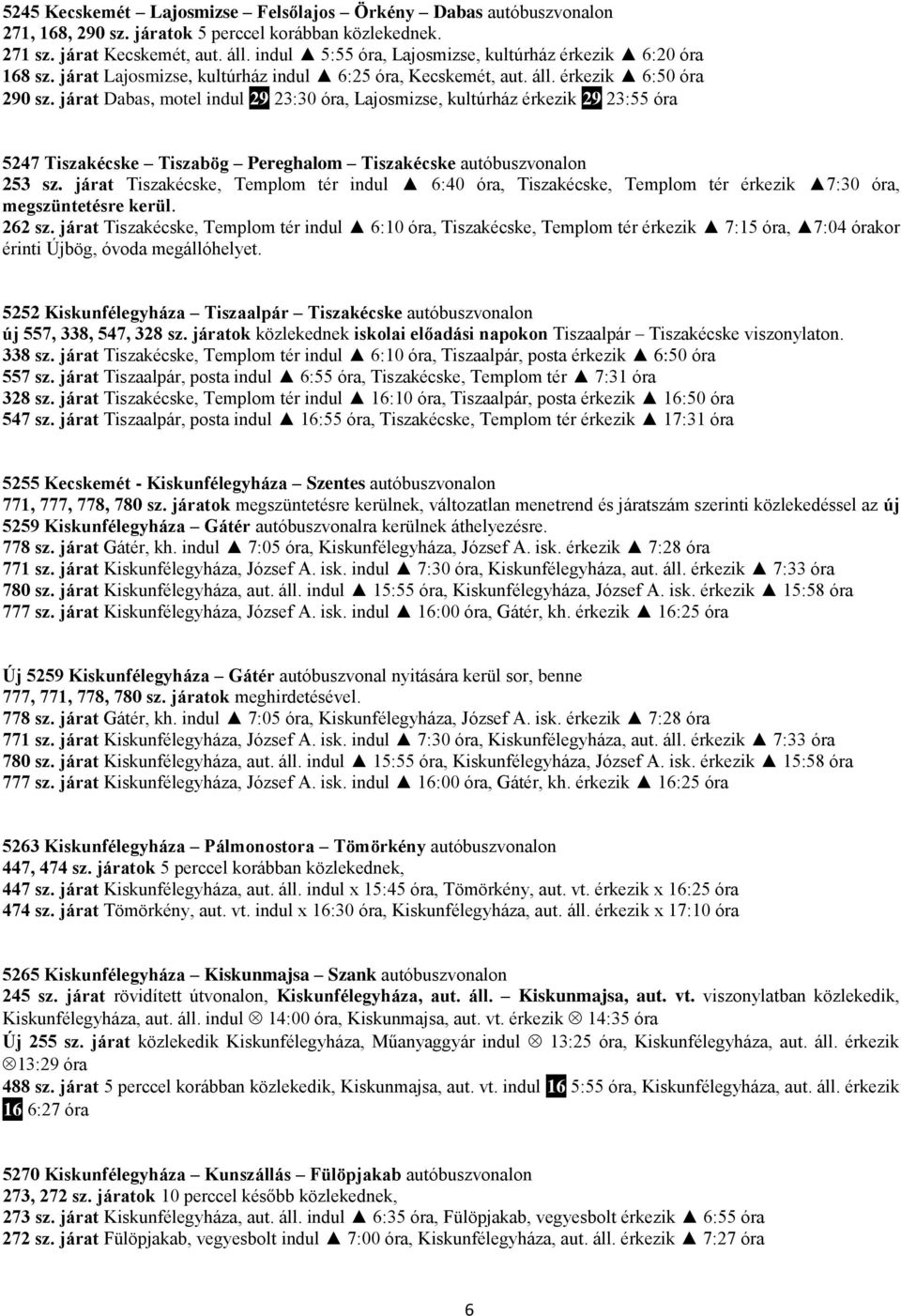 járat Dabas, motel indul 29 23:30 óra, Lajosmizse, kultúrház érkezik 29 23:55 óra 5247 Tiszakécske Tiszabög Pereghalom Tiszakécske autóbuszvonalon 253 sz.