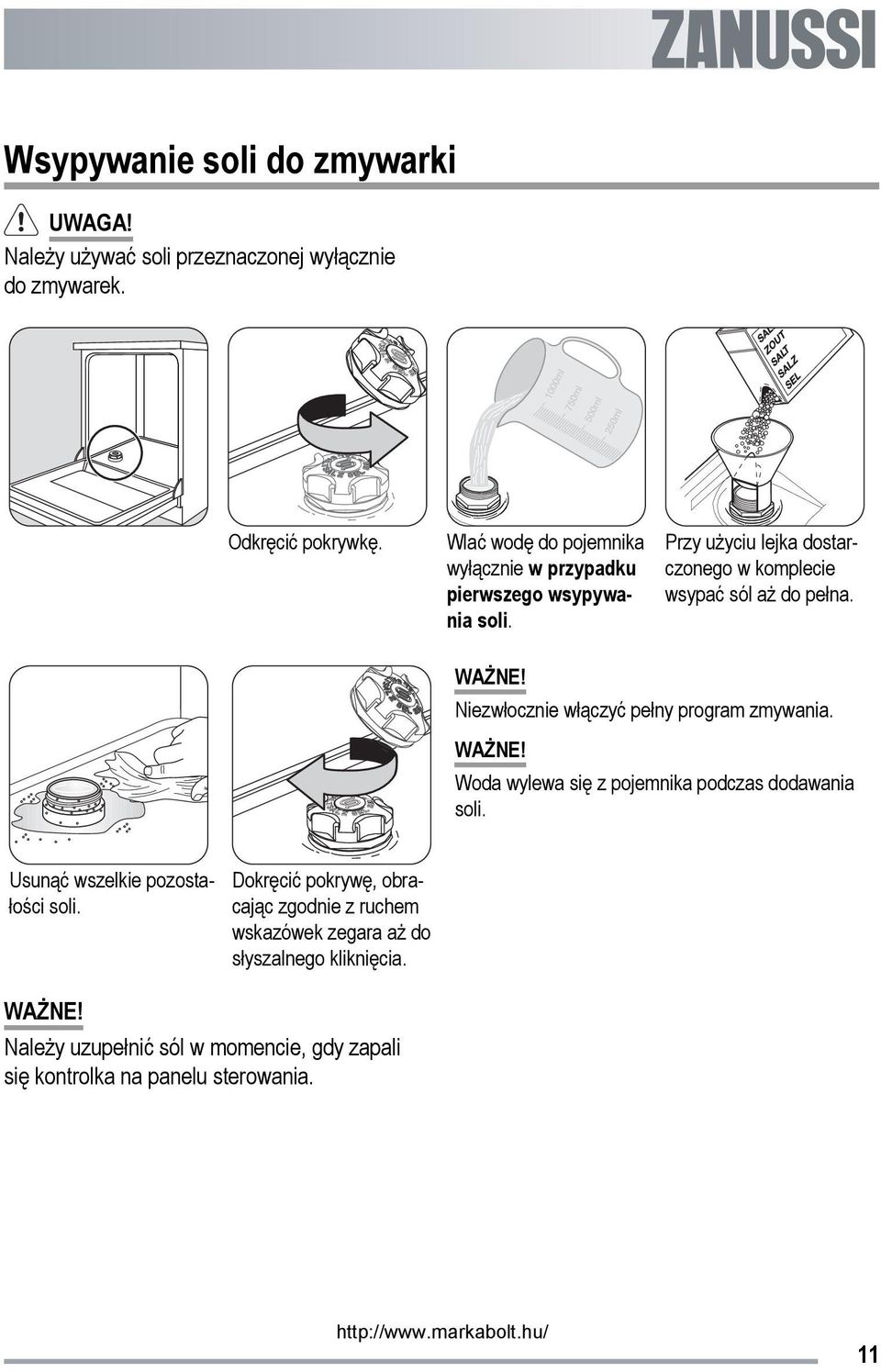 WAŻNE! Niezwłocznie włączyć pełny program zmywania. WAŻNE! Woda wylewa się z pojemnika podczas dodawania soli. Usunąć wszelkie pozostałości soli.