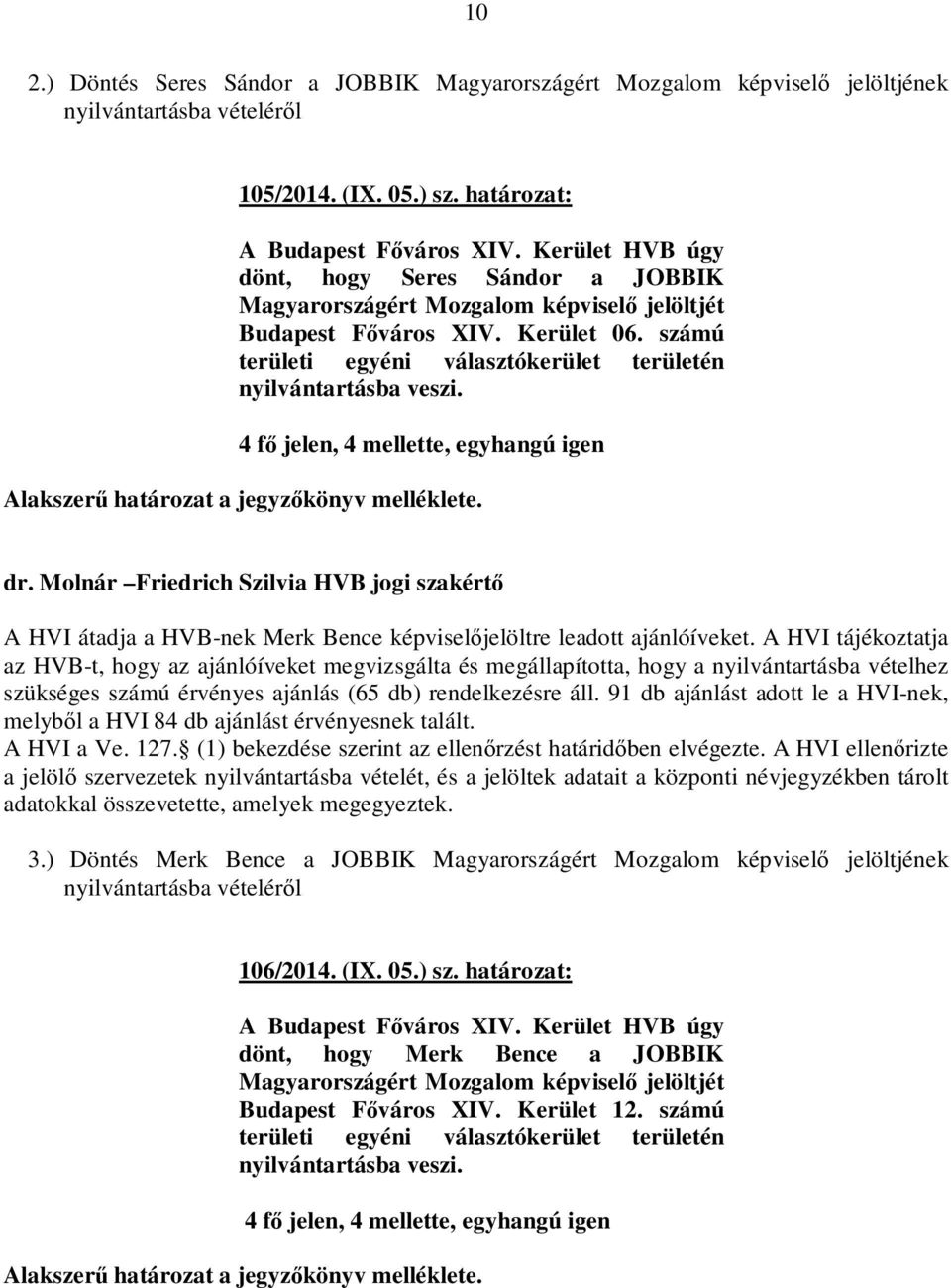 számú területi egyéni választókerület területén A HVI átadja a HVB-nek Merk Bence képviselőjelöltre leadott ajánlóíveket.