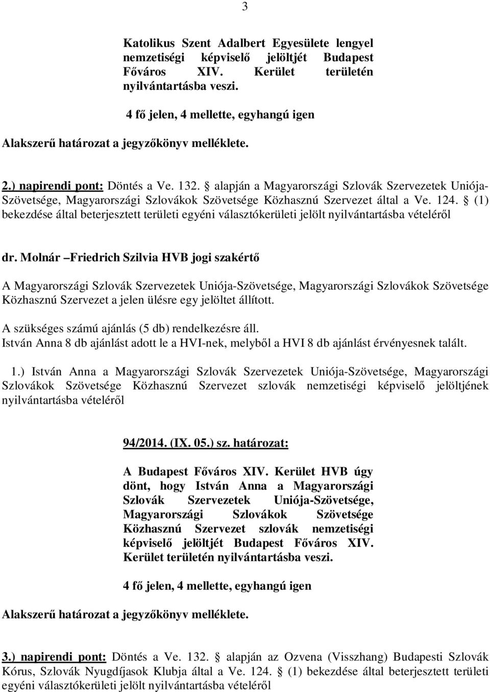 (1) bekezdése által beterjesztett területi egyéni választókerületi jelölt A Magyarországi Szlovák Szervezetek Uniója-Szövetsége, Magyarországi Szlovákok Szövetsége Közhasznú Szervezet a jelen ülésre