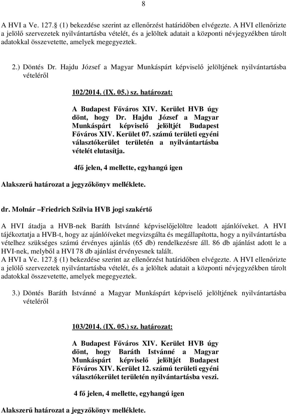 4fő jelen, 4 mellette, egyhangú igen A HVI átadja a HVB-nek Baráth Istvánné képviselőjelöltre leadott ajánlóíveket.