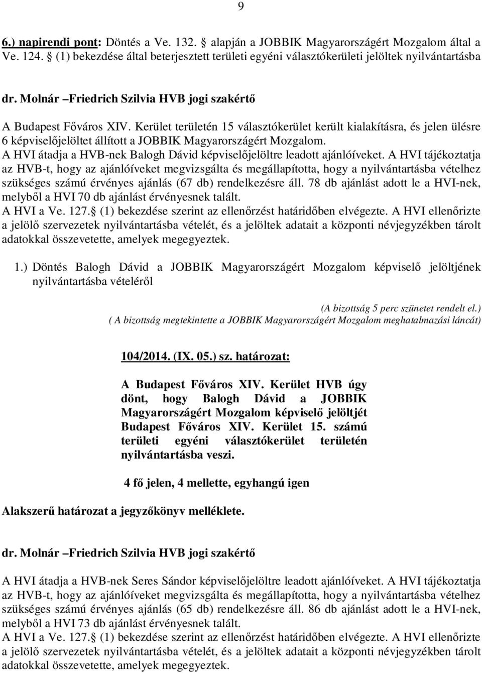 Kerület területén 15 választókerület került kialakításra, és jelen ülésre 6 képviselőjelöltet állított a JOBBIK Magyarországért Mozgalom.