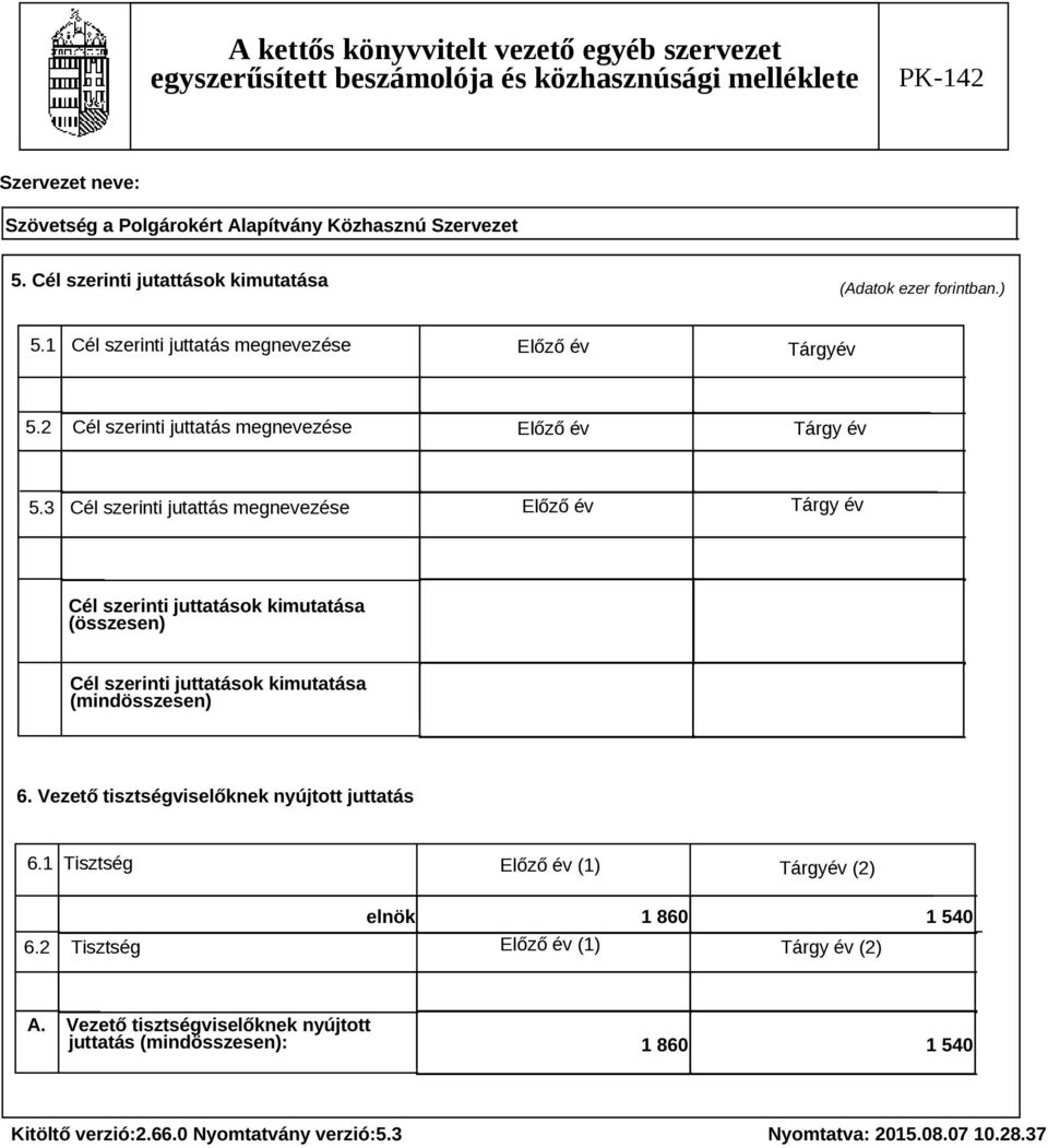 3 Cél szerinti jutattás megnevezése Előző év Tárgy év Cél szerinti juttatások kimutatása (összesen) Cél szerinti juttatások kimutatása