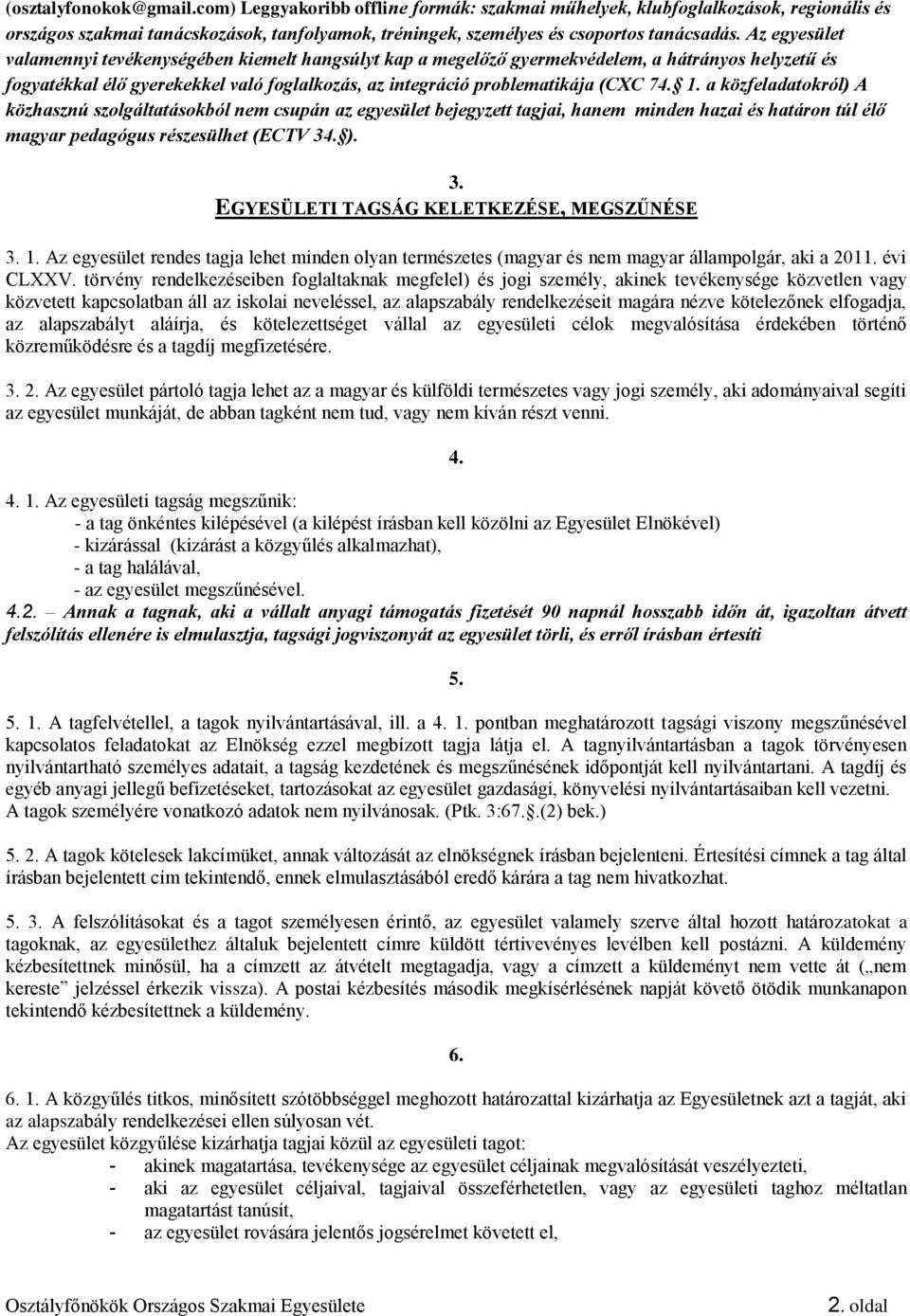 a közfeladatokról) A közhasznú szolgáltatásokból nem csupán az egyesület bejegyzett tagjai, hanem minden hazai és határon túl élő magyar pedagógus részesülhet (ECTV 34