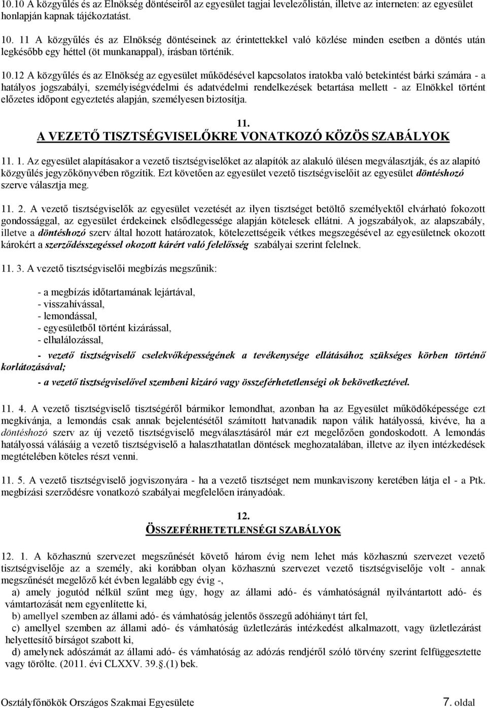 12 A közgyűlés és az Elnökség az egyesület működésével kapcsolatos iratokba való betekintést bárki számára - a hatályos jogszabályi, személyiségvédelmi és adatvédelmi rendelkezések betartása mellett