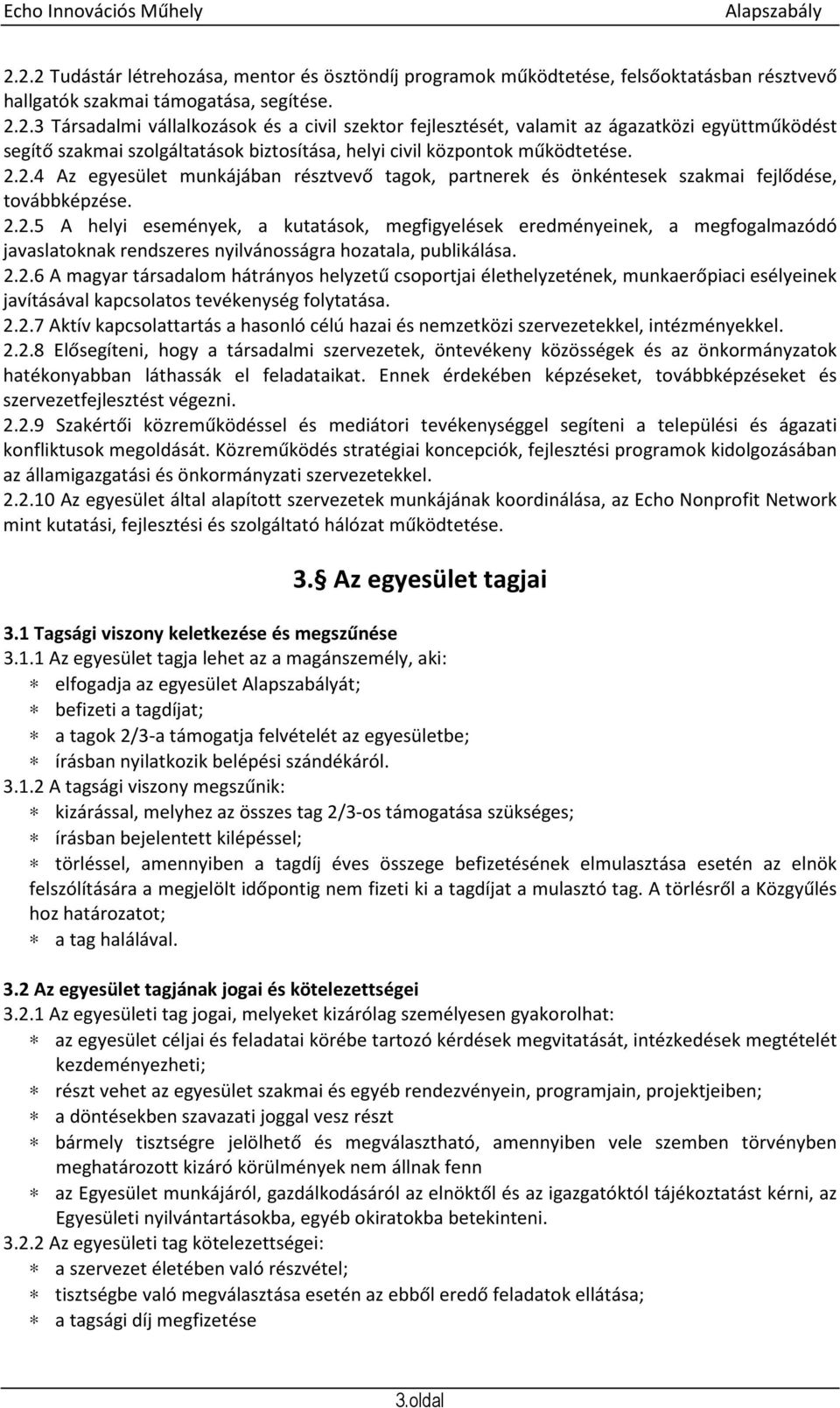 2.2.6 A magyar társadalom hátrányos helyzetű csoportjai élethelyzetének, munkaerőpiaci esélyeinek javításával kapcsolatos tevékenység folytatása. 2.2.7 Aktív kapcsolattartás a hasonló célú hazai és nemzetközi szervezetekkel, intézményekkel.