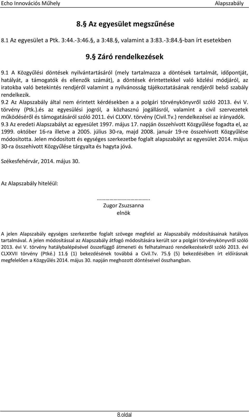való betekintés rendjéről valamint a nyilvánosság tájékoztatásának rendjéről belső szabály rendelkezik. 9.2 Az által nem érintett kérdésekben a a polgári törvénykönyvről szóló 2013. évi V.