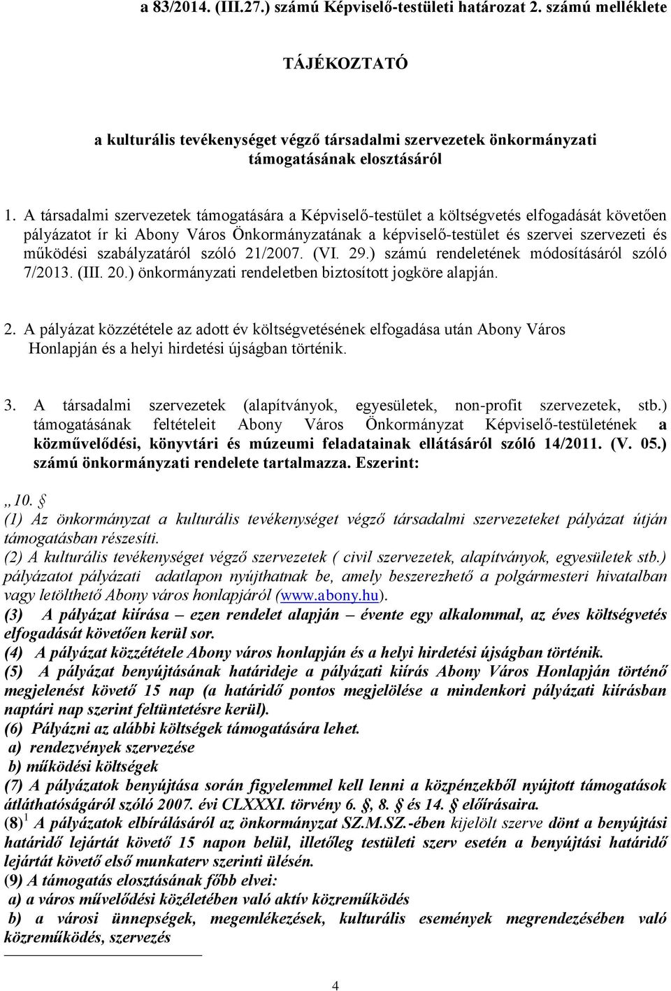 szabályzatáról szóló 21/2007. (VI. 29.) számú rendeletének módosításáról szóló 7/2013. (III. 20.) önkormányzati rendeletben biztosított jogköre alapján. 2. A pályázat közzététele az adott év költségvetésének elfogadása után Abony Város Honlapján és a helyi hirdetési újságban történik.