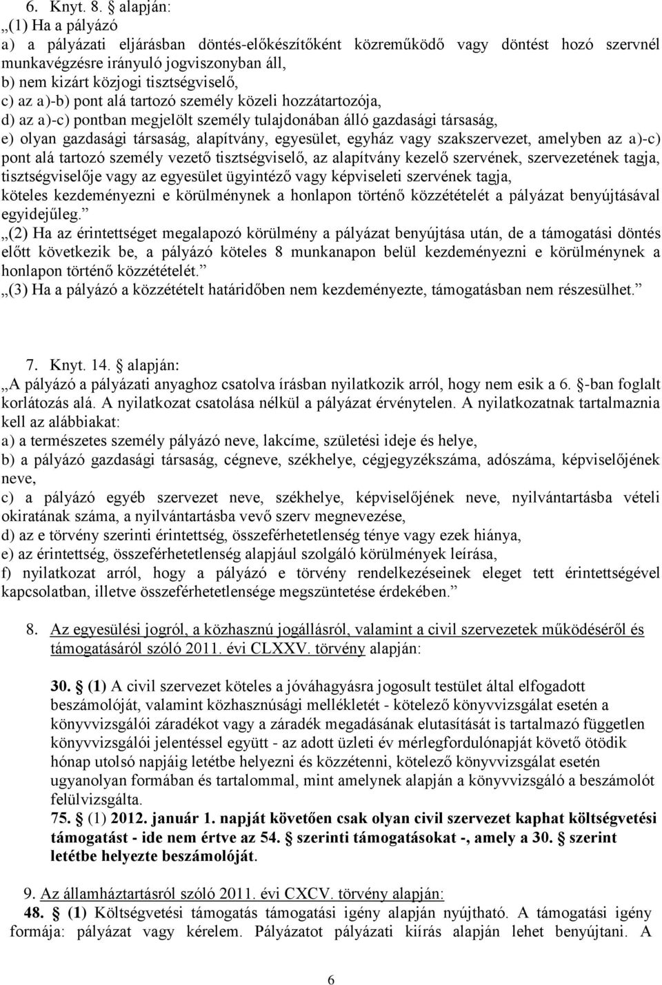 a)-b) pont alá tartozó személy közeli hozzátartozója, d) az a)-c) pontban megjelölt személy tulajdonában álló gazdasági társaság, e) olyan gazdasági társaság, alapítvány, egyesület, egyház vagy