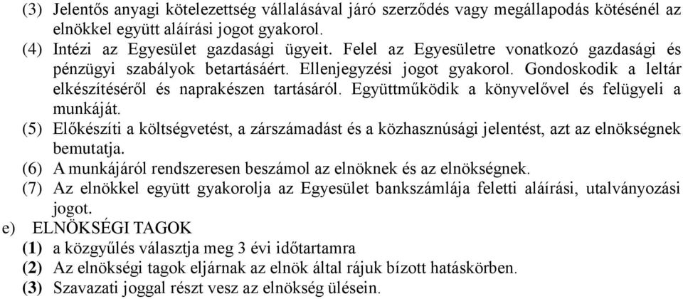 Együttműködik a könyvelővel és felügyeli a munkáját. (5) Előkészíti a költségvetést, a zárszámadást és a közhasznúsági jelentést, azt az elnökségnek bemutatja.