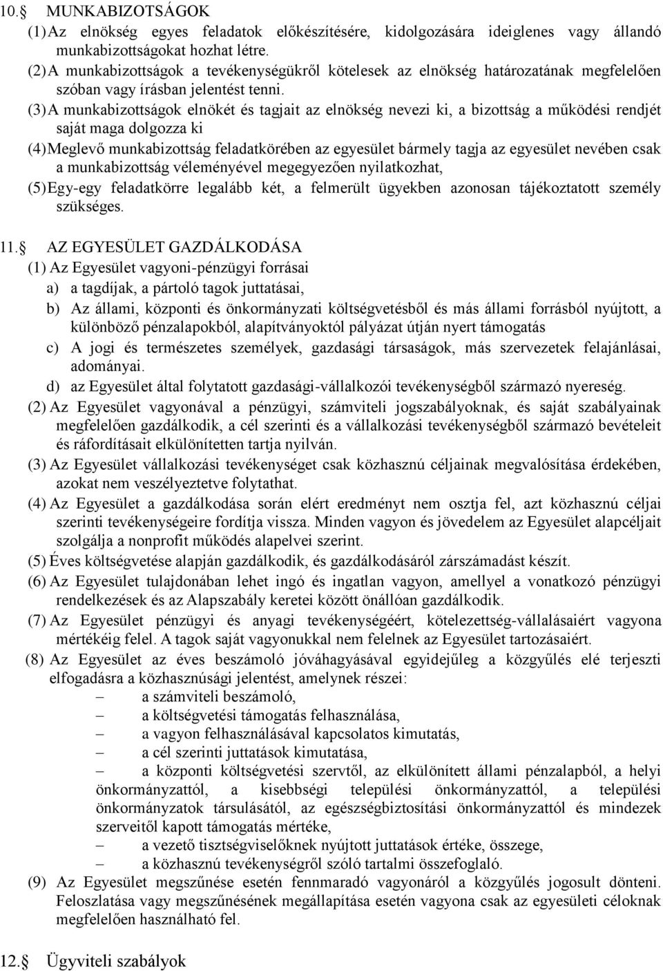 (3) A munkabizottságok elnökét és tagjait az elnökség nevezi ki, a bizottság a működési rendjét saját maga dolgozza ki (4) Meglevő munkabizottság feladatkörében az egyesület bármely tagja az