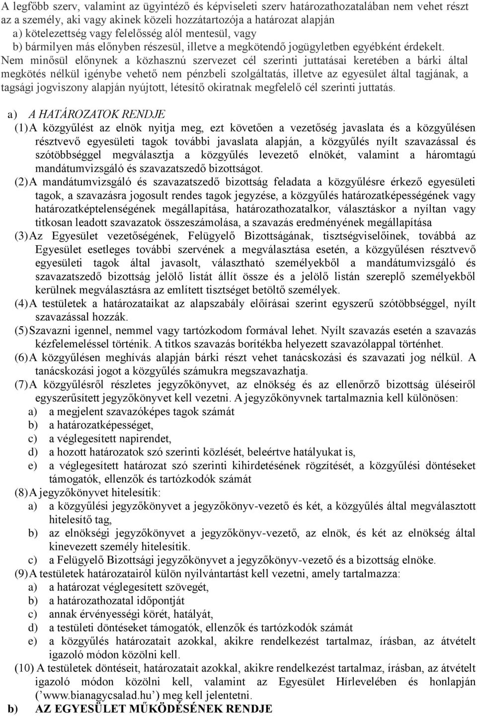 Nem minősül előnynek a közhasznú szervezet cél szerinti juttatásai keretében a bárki által megkötés nélkül igénybe vehető nem pénzbeli szolgáltatás, illetve az egyesület által tagjának, a tagsági