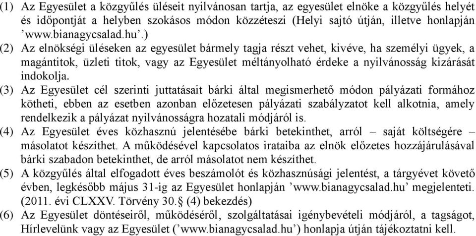 ) (2) Az elnökségi üléseken az egyesület bármely tagja részt vehet, kivéve, ha személyi ügyek, a magántitok, üzleti titok, vagy az Egyesület méltányolható érdeke a nyilvánosság kizárását indokolja.