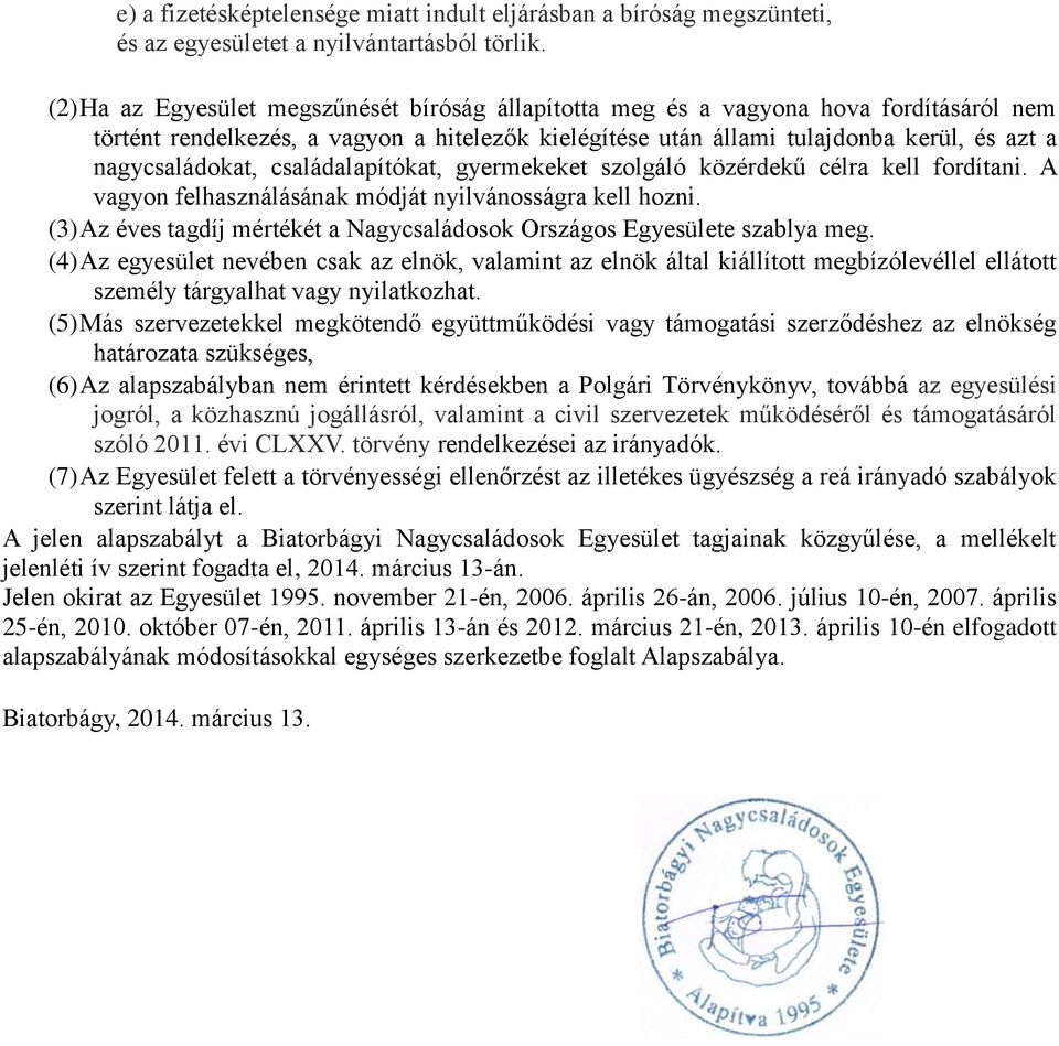 családalapítókat, gyermekeket szolgáló közérdekű célra kell fordítani. A vagyon felhasználásának módját nyilvánosságra kell hozni.