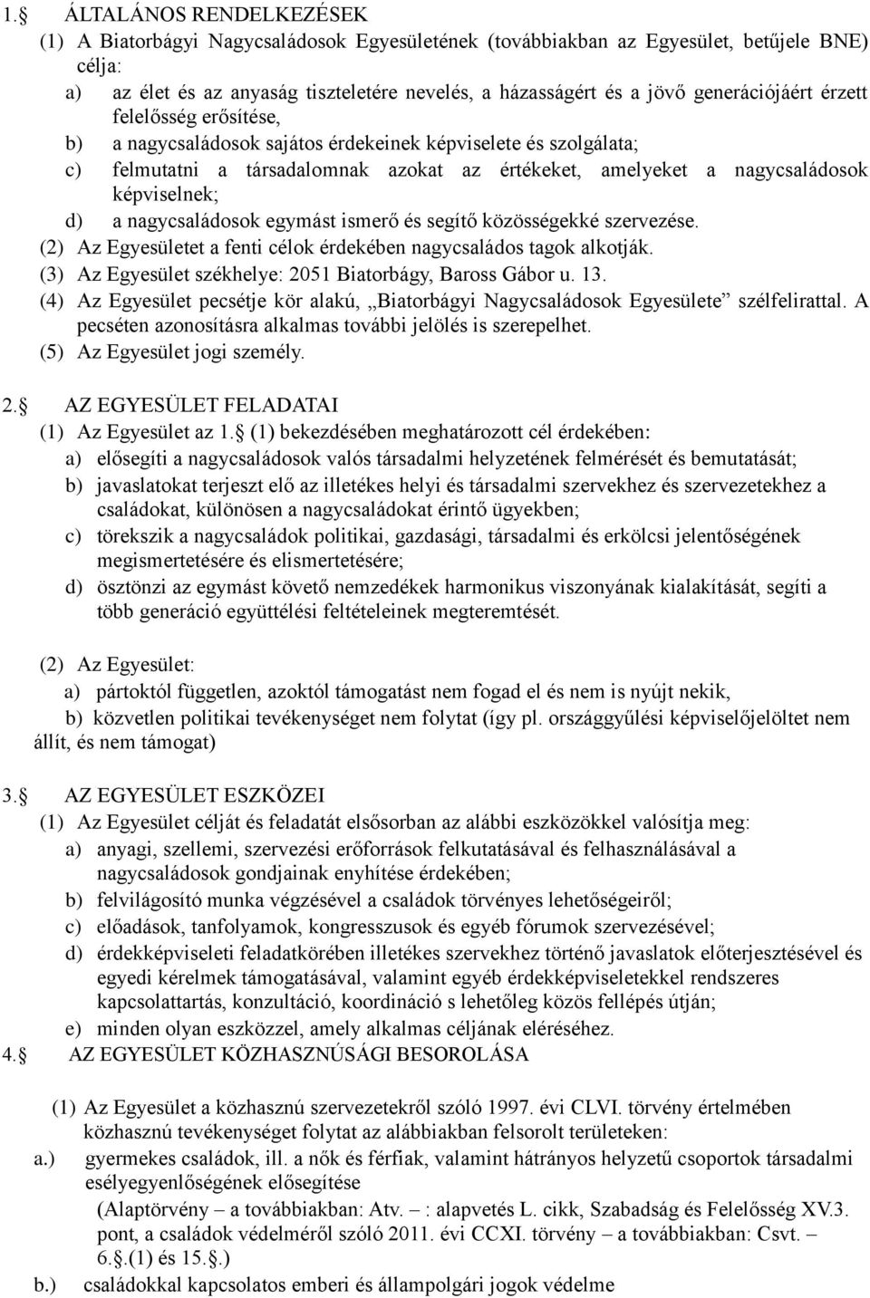 képviselnek; d) a nagycsaládosok egymást ismerő és segítő közösségekké szervezése. (2) Az Egyesületet a fenti célok érdekében nagycsaládos tagok alkotják.