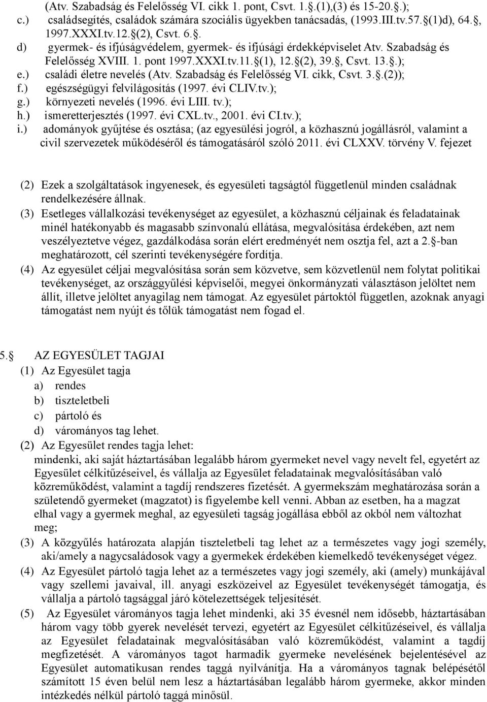 ) családi életre nevelés (Atv. Szabadság és Felelősség VI. cikk, Csvt. 3..(2)); f.) egészségügyi felvilágosítás (1997. évi CLIV.tv.); g.) környezeti nevelés (1996. évi LIII. tv.); h.) i.