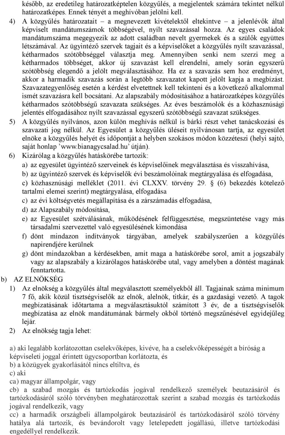 Az egyes családok mandátumszáma megegyezik az adott családban nevelt gyermekek és a szülők együttes létszámával.