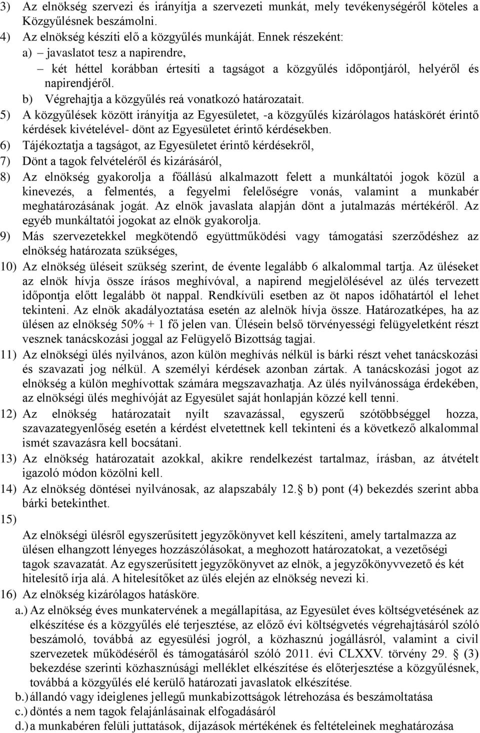 5) A közgyűlések között irányítja az Egyesületet, -a közgyűlés kizárólagos hatáskörét érintő kérdések kivételével- dönt az Egyesületet érintő kérdésekben.