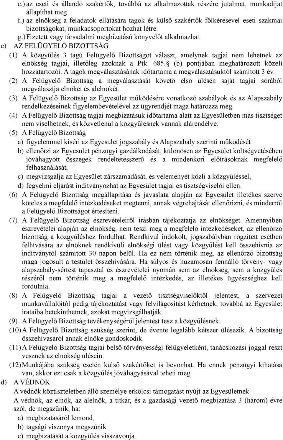 c) AZ FELÜGYELŐ BIZOTTSÁG (1) A közgyűlés 3 tagú Felügyelő Bizottságot választ, amelynek tagjai nem lehetnek az elnökség tagjai, illetőleg azoknak a Ptk. 685.