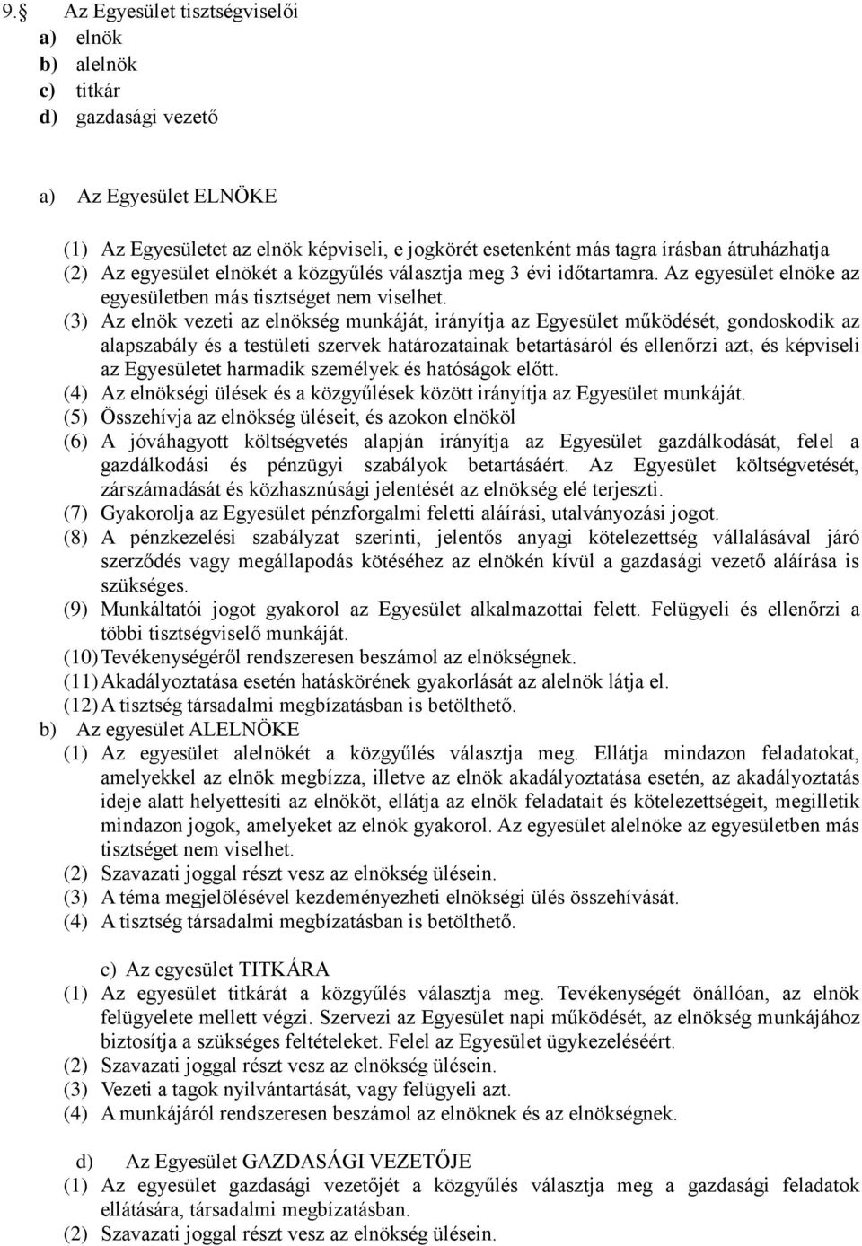 (3) Az elnök vezeti az elnökség munkáját, irányítja az Egyesület működését, gondoskodik az alapszabály és a testületi szervek határozatainak betartásáról és ellenőrzi azt, és képviseli az Egyesületet