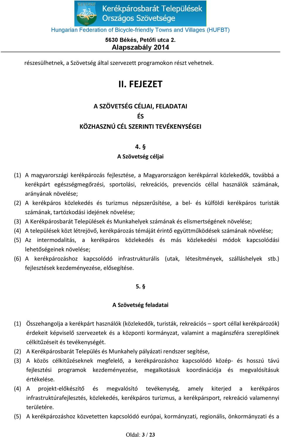 számának, arányának növelése; (2) A kerékpáros közlekedés és turizmus népszerűsítése, a bel- és külföldi kerékpáros turisták számának, tartózkodási idejének növelése; (3) A Kerékpárosbarát