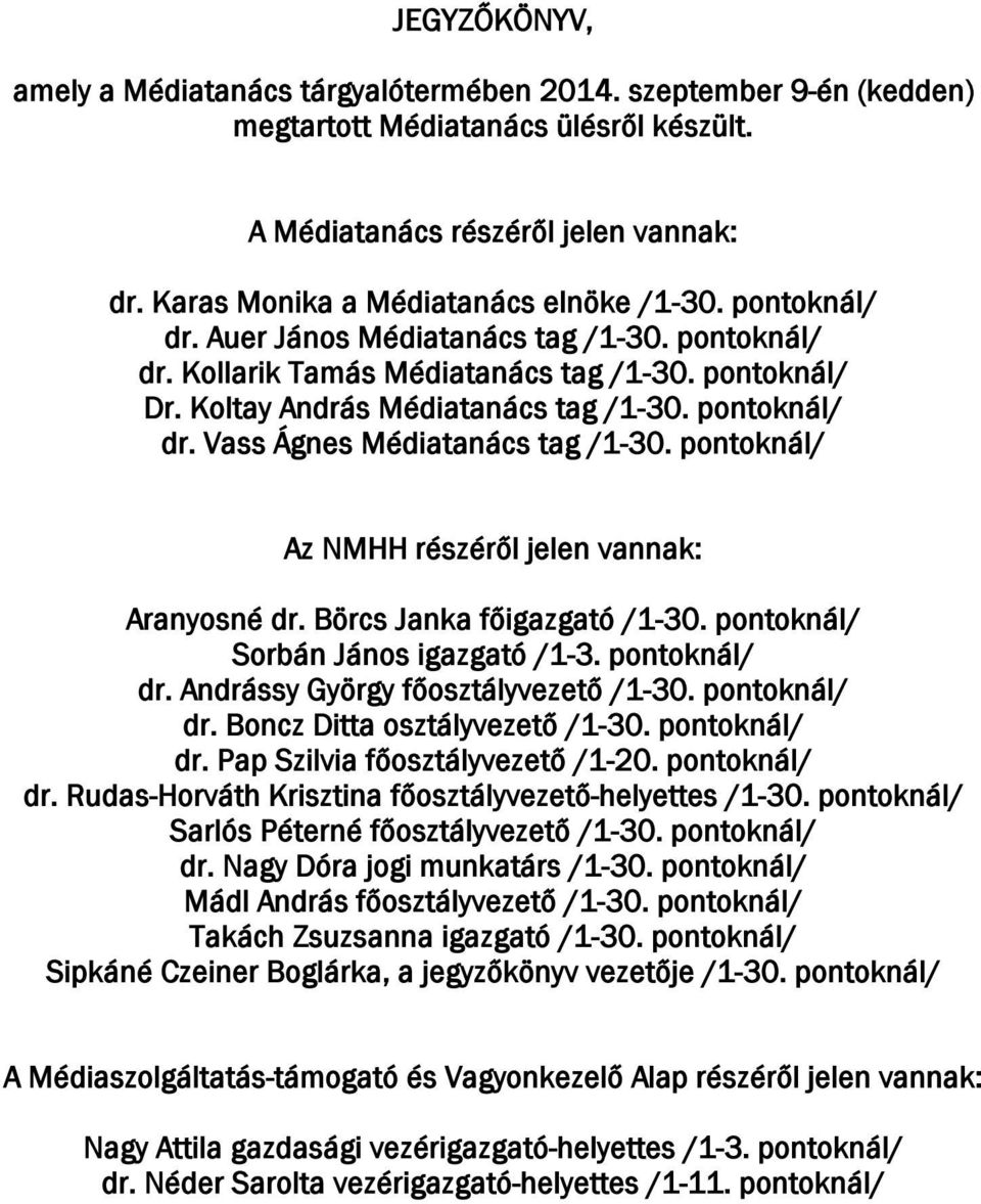 pontoknál/ dr. Vass Ágnes Médiatanács tag /1-30. pontoknál/ Az NMHH részéről jelen vannak: Aranyosné dr. Börcs Janka főigazgató /1-30. pontoknál/ Sorbán János igazgató /1-3. pontoknál/ dr.