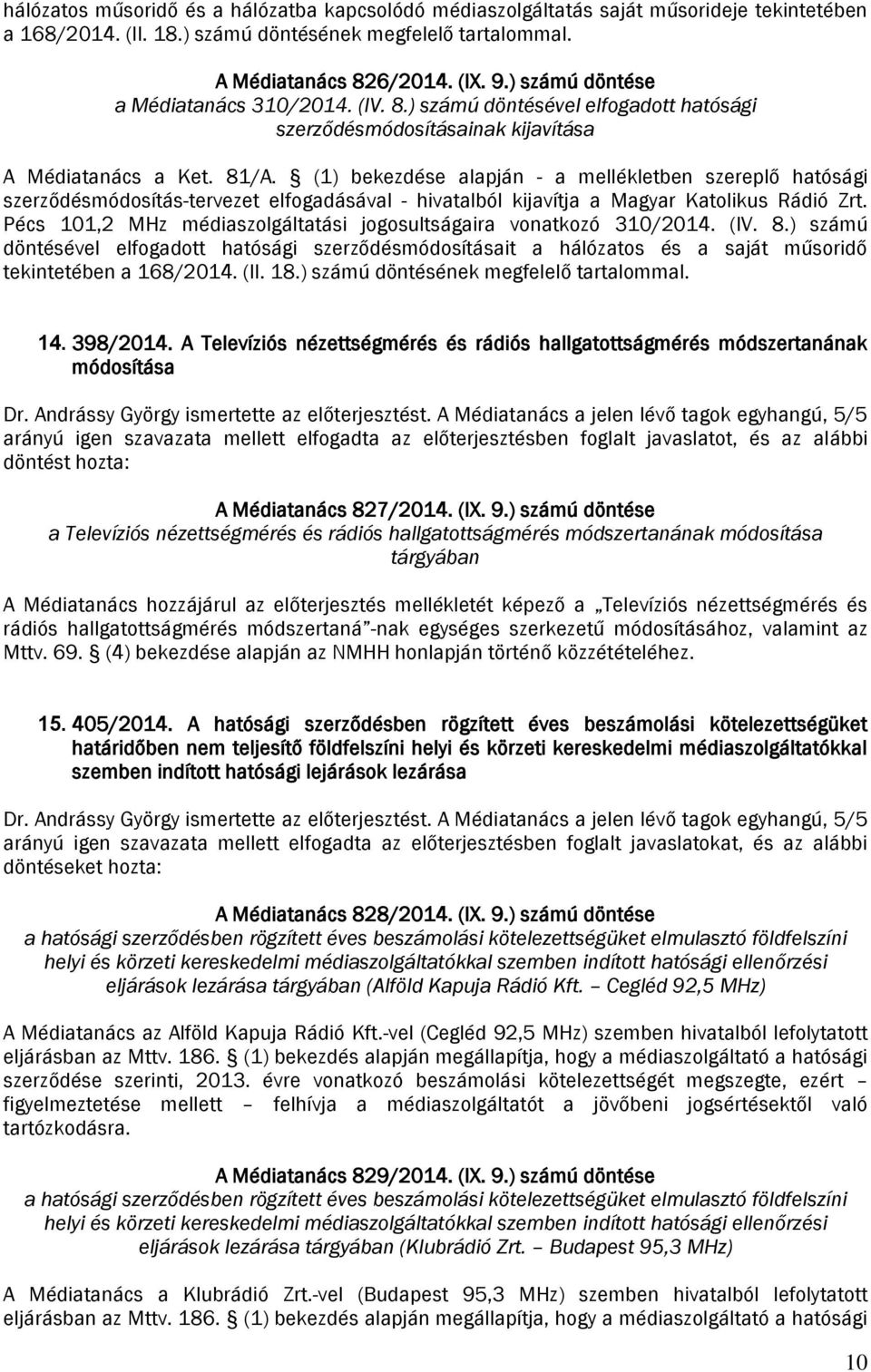 (1) bekezdése alapján - a mellékletben szereplő hatósági szerződésmódosítás-tervezet elfogadásával - hivatalból kijavítja a Magyar Katolikus Rádió Zrt.