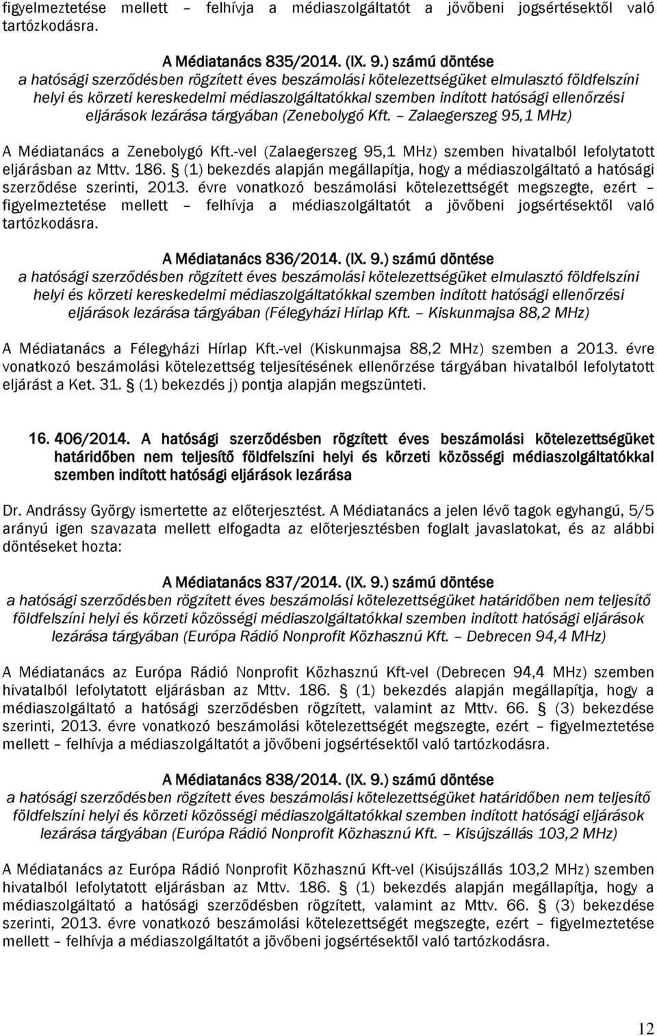eljárások lezárása (Zenebolygó Kft. Zalaegerszeg 95,1 MHz) A Médiatanács a Zenebolygó Kft.-vel (Zalaegerszeg 95,1 MHz) szemben hivatalból lefolytatott eljárásban az Mttv. 186.