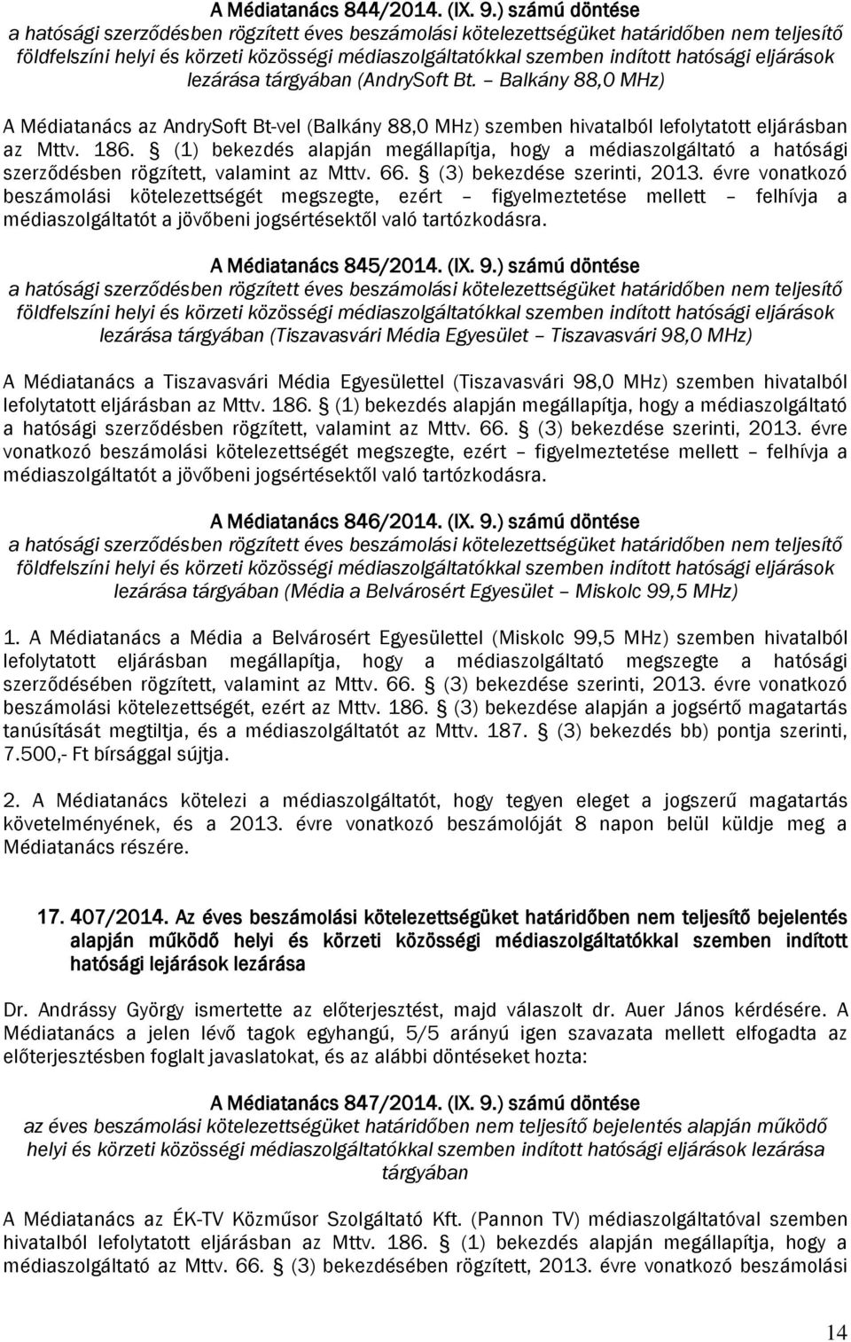 eljárások lezárása (AndrySoft Bt. Balkány 88,0 MHz) A Médiatanács az AndrySoft Bt-vel (Balkány 88,0 MHz) szemben hivatalból lefolytatott eljárásban az Mttv. 186.