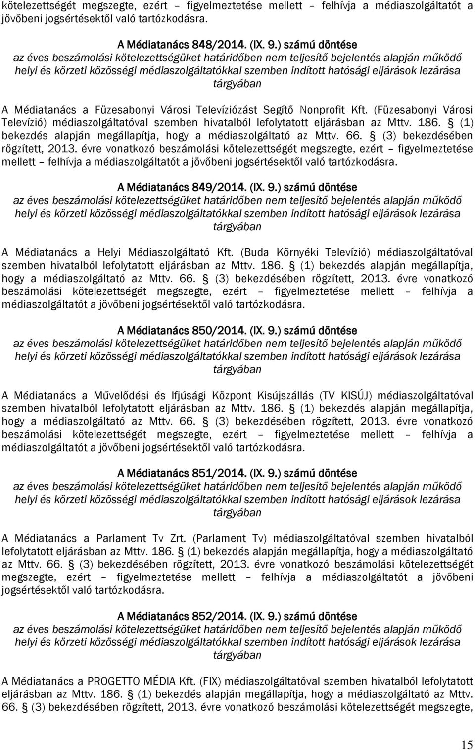 A Médiatanács a Füzesabonyi Városi Televíziózást Segítő Nonprofit Kft. (Füzesabonyi Városi Televízió) médiaszolgáltatóval szemben hivatalból lefolytatott eljárásban az Mttv. 186.