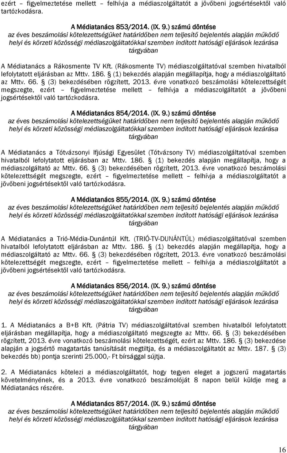 A Médiatanács a Rákosmente TV Kft. (Rákosmente TV) médiaszolgáltatóval szemben hivatalból lefolytatott eljárásban az Mttv. 186. (1) bekezdés alapján megállapítja, hogy a médiaszolgáltató az Mttv. 66.