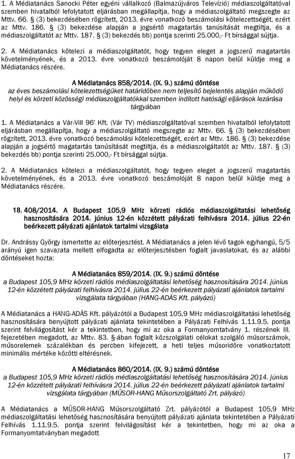 187. (3) bekezdés bb) pontja szerinti 25.000,- Ft bírsággal sújtja. 2. A Médiatanács kötelezi a médiaszolgáltatót, hogy tegyen eleget a jogszerű magatartás követelményének, és a 2013.