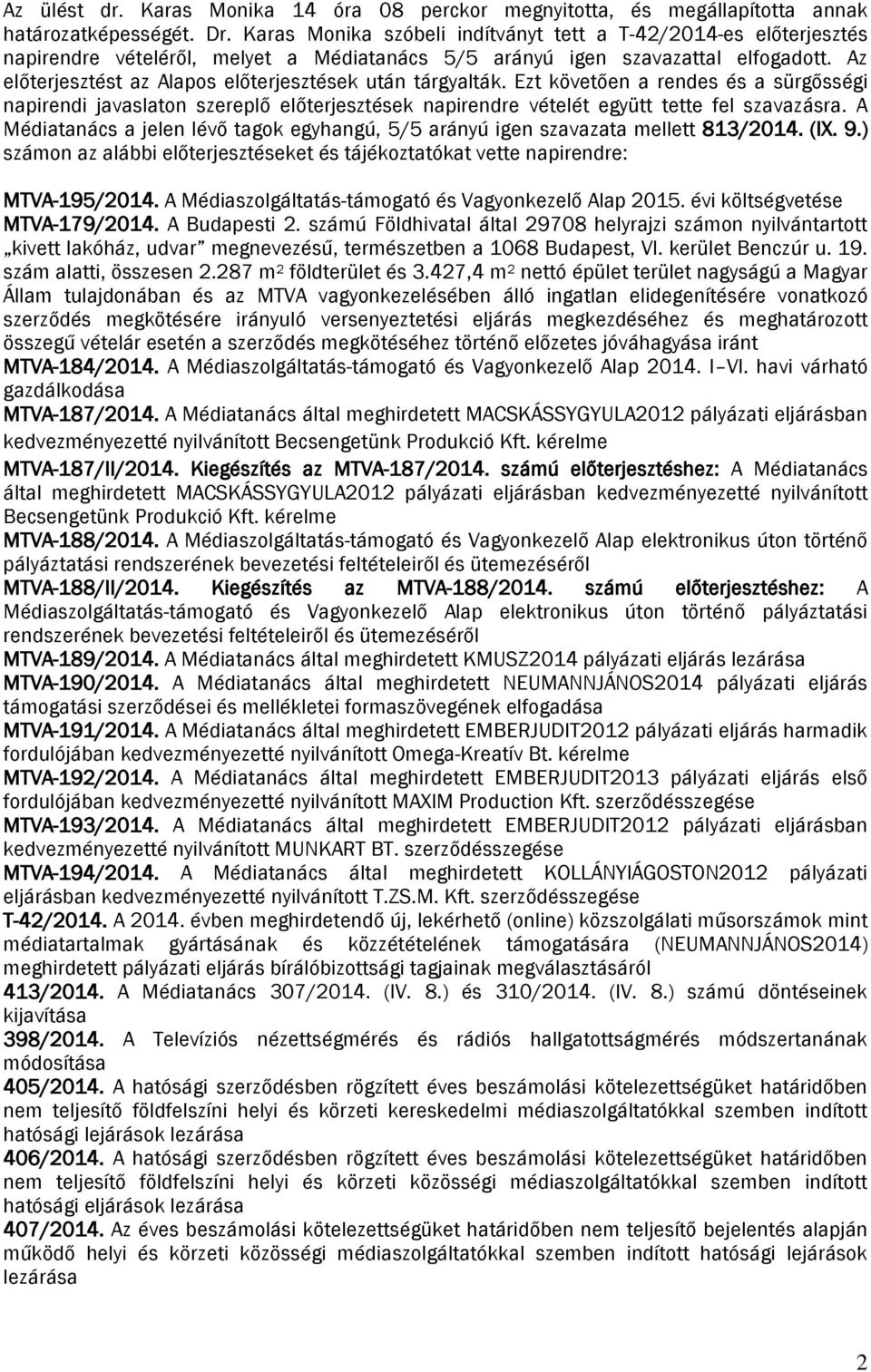 Az előterjesztést az Alapos előterjesztések után tárgyalták. Ezt követően a rendes és a sürgősségi napirendi javaslaton szereplő előterjesztések napirendre vételét együtt tette fel szavazásra.