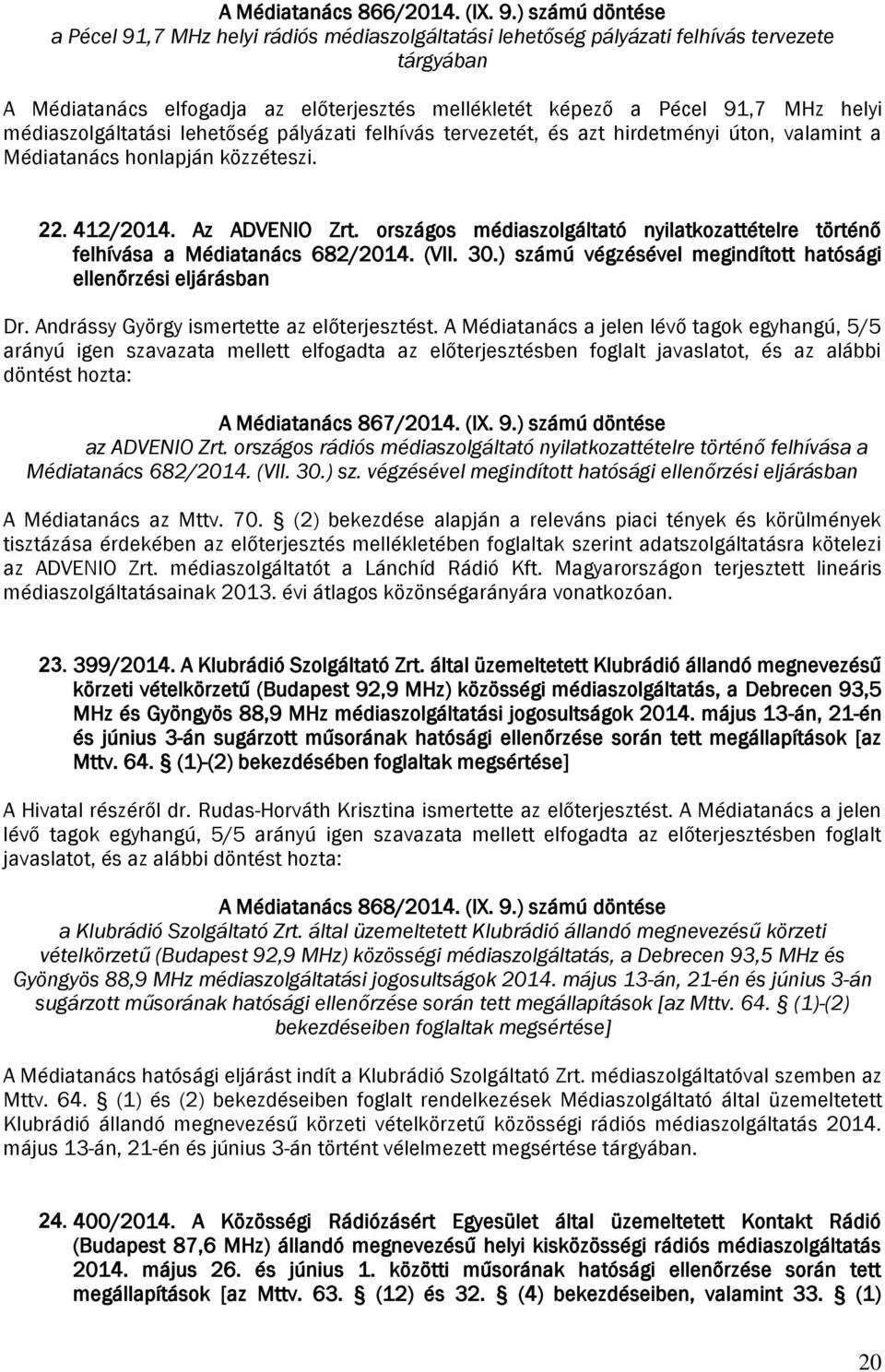 médiaszolgáltatási lehetőség pályázati felhívás tervezetét, és azt hirdetményi úton, valamint a Médiatanács honlapján közzéteszi. 22. 412/2014. Az ADVENIO Zrt.