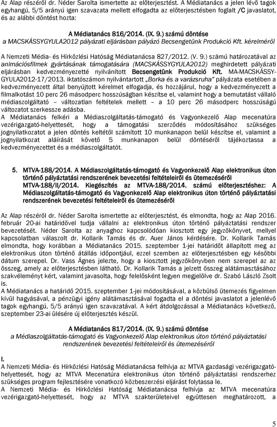 ) számú döntése a MACSKÁSSYGYULA2012 pályázati eljárásban pályázó Becsengetünk Produkció Kft. kérelméről A Nemzeti Média- és Hírközlési Hatóság Médiatanácsa 827/2012. (V. 9.