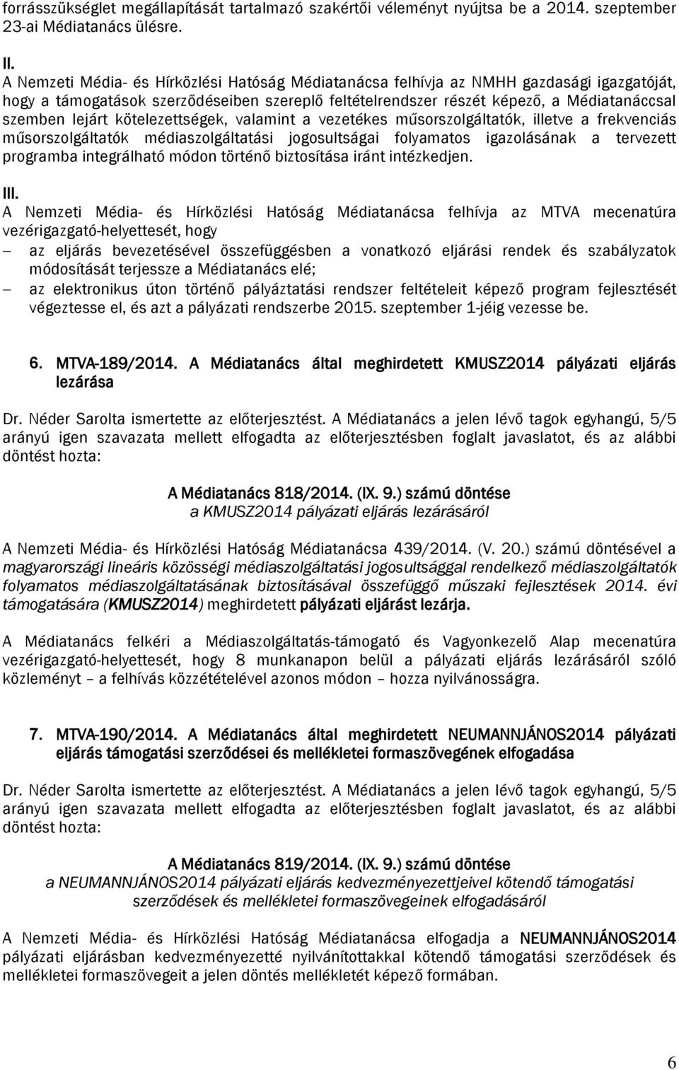 kötelezettségek, valamint a vezetékes műsorszolgáltatók, illetve a frekvenciás műsorszolgáltatók médiaszolgáltatási jogosultságai folyamatos igazolásának a tervezett programba integrálható módon