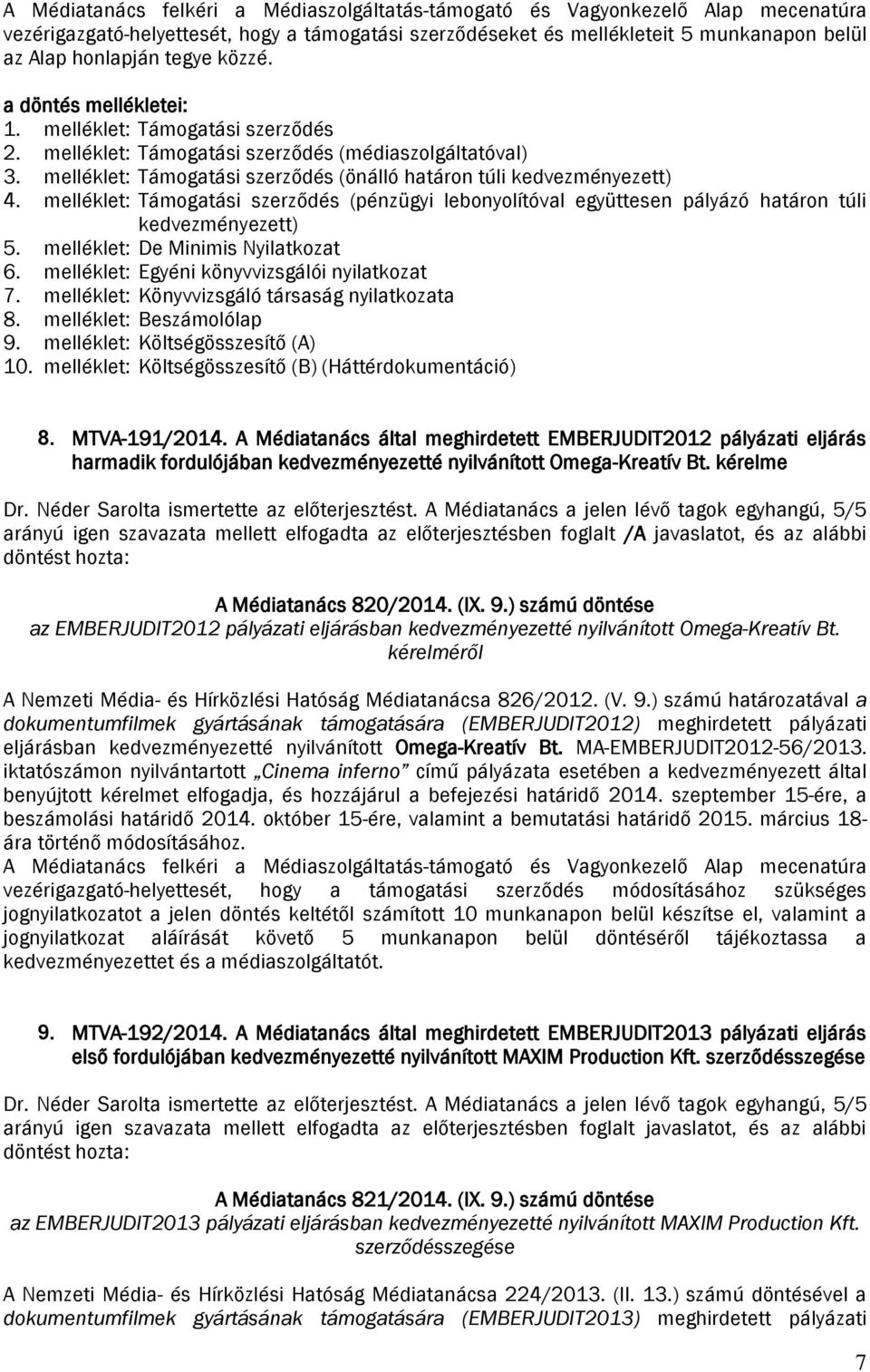 melléklet: Támogatási szerződés (önálló határon túli kedvezményezett) 4. melléklet: Támogatási szerződés (pénzügyi lebonyolítóval együttesen pályázó határon túli kedvezményezett) 5.