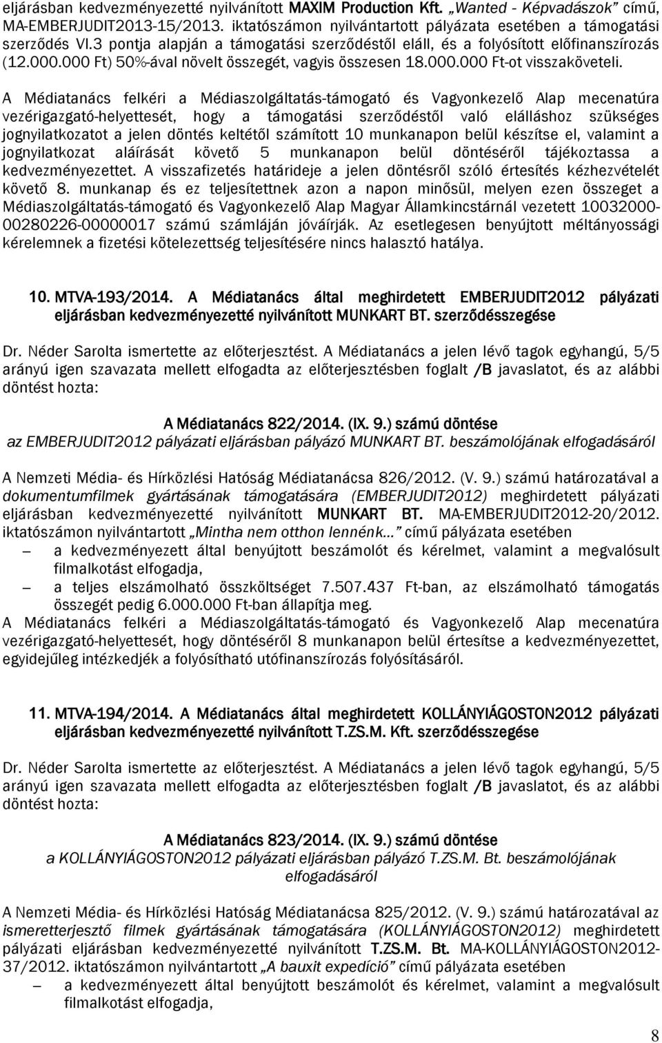 A Médiatanács felkéri a Médiaszolgáltatás-támogató és Vagyonkezelő Alap mecenatúra vezérigazgató-helyettesét, hogy a támogatási szerződéstől való elálláshoz szükséges jognyilatkozatot a jelen döntés