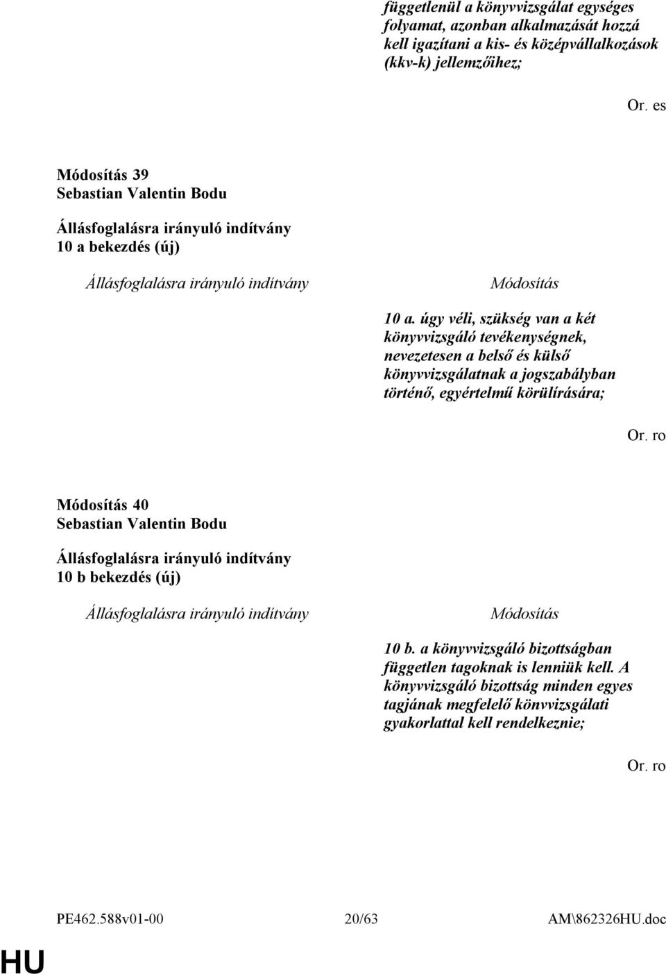 úgy véli, szükség van a két könyvvizsgáló tevékenységnek, nevezetesen a belső és külső könyvvizsgálatnak a jogszabályban történő, egyértelmű körülírására;