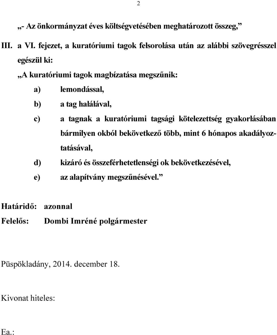 megszűnik: a) lemondással, b) a tag halálával, c) a tagnak a kuratóriumi tagsági kötelezettség gyakorlásában