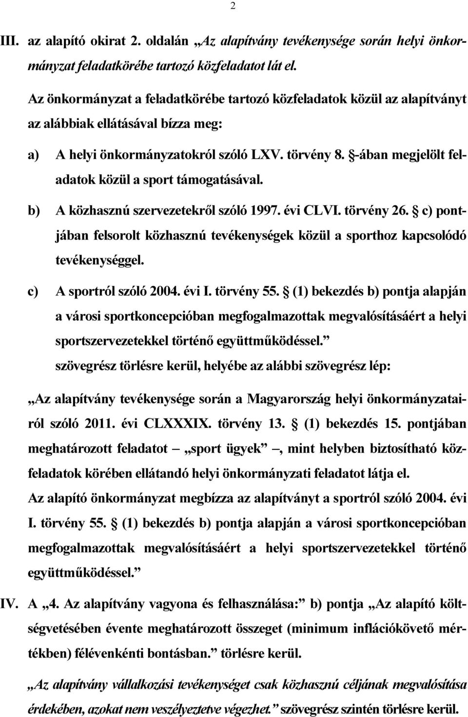 -ában megjelölt feladatok közül a sport támogatásával. b) A közhasznú szervezetekről szóló 1997. évi CLVI. törvény 26.