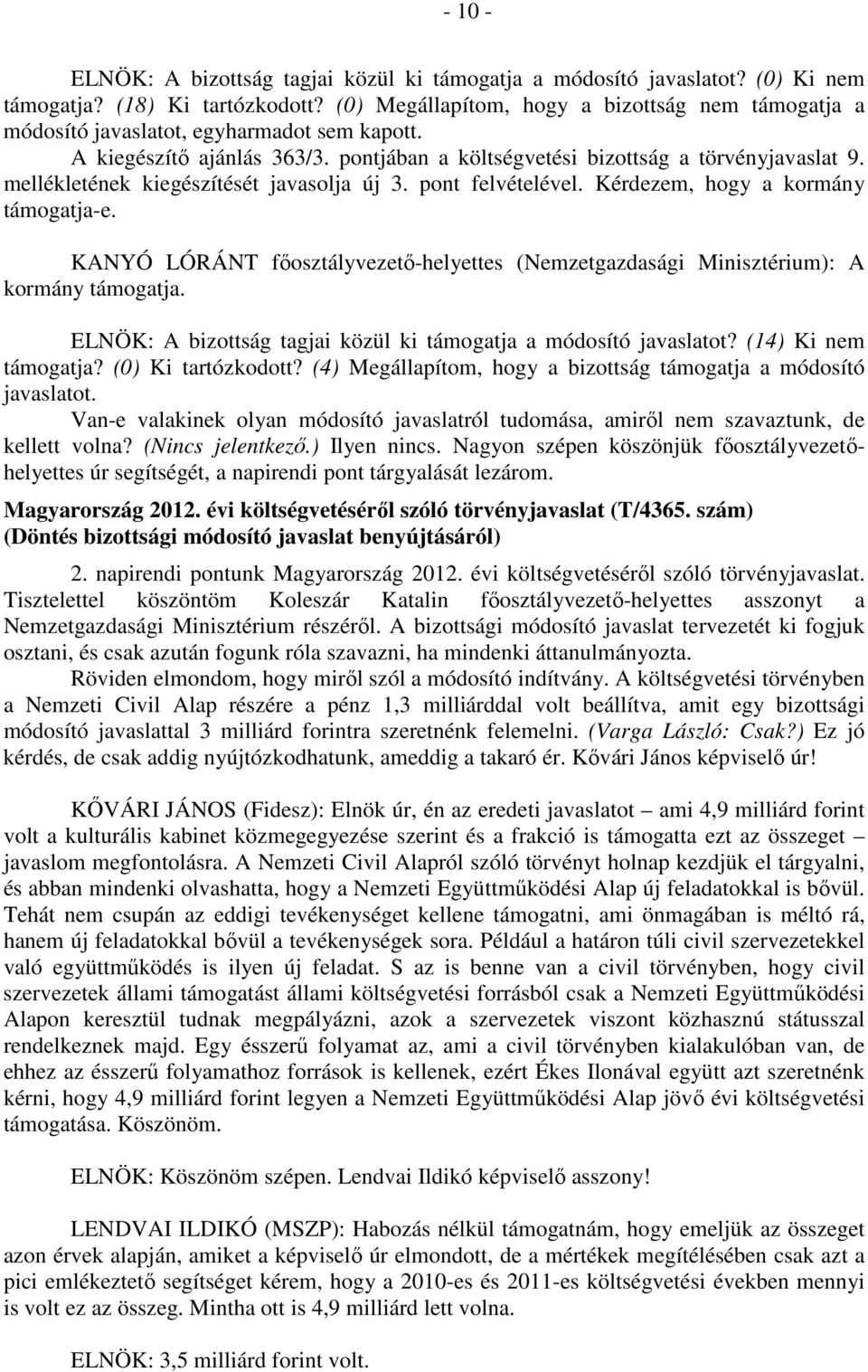 mellékletének kiegészítését javasolja új 3. pont felvételével. Kérdezem, hogy a kormány támogatja-e. Van-e valakinek olyan módosító javaslatról tudomása, amiről nem szavaztunk, de kellett volna?