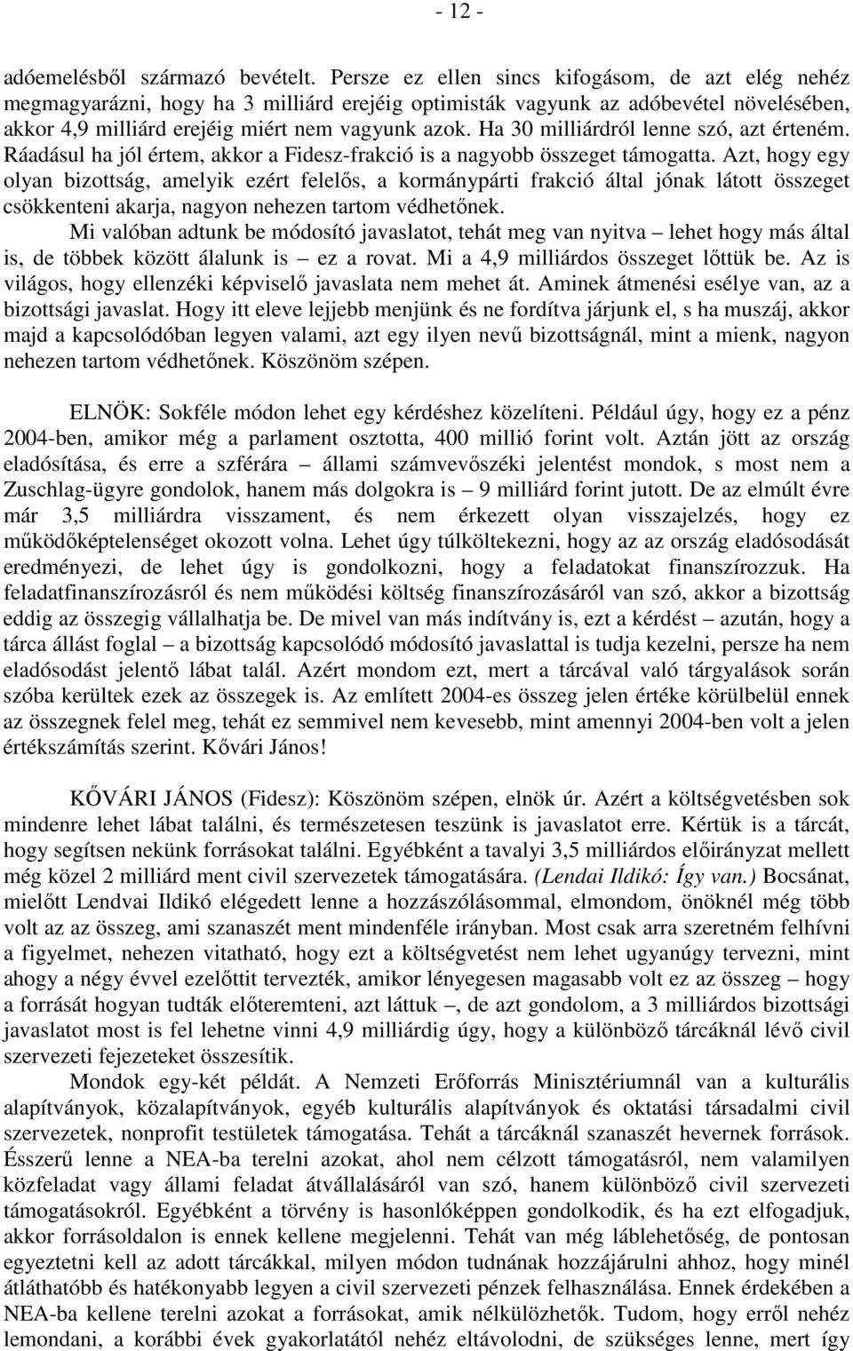 Ha 30 milliárdról lenne szó, azt érteném. Ráadásul ha jól értem, akkor a Fidesz-frakció is a nagyobb összeget támogatta.